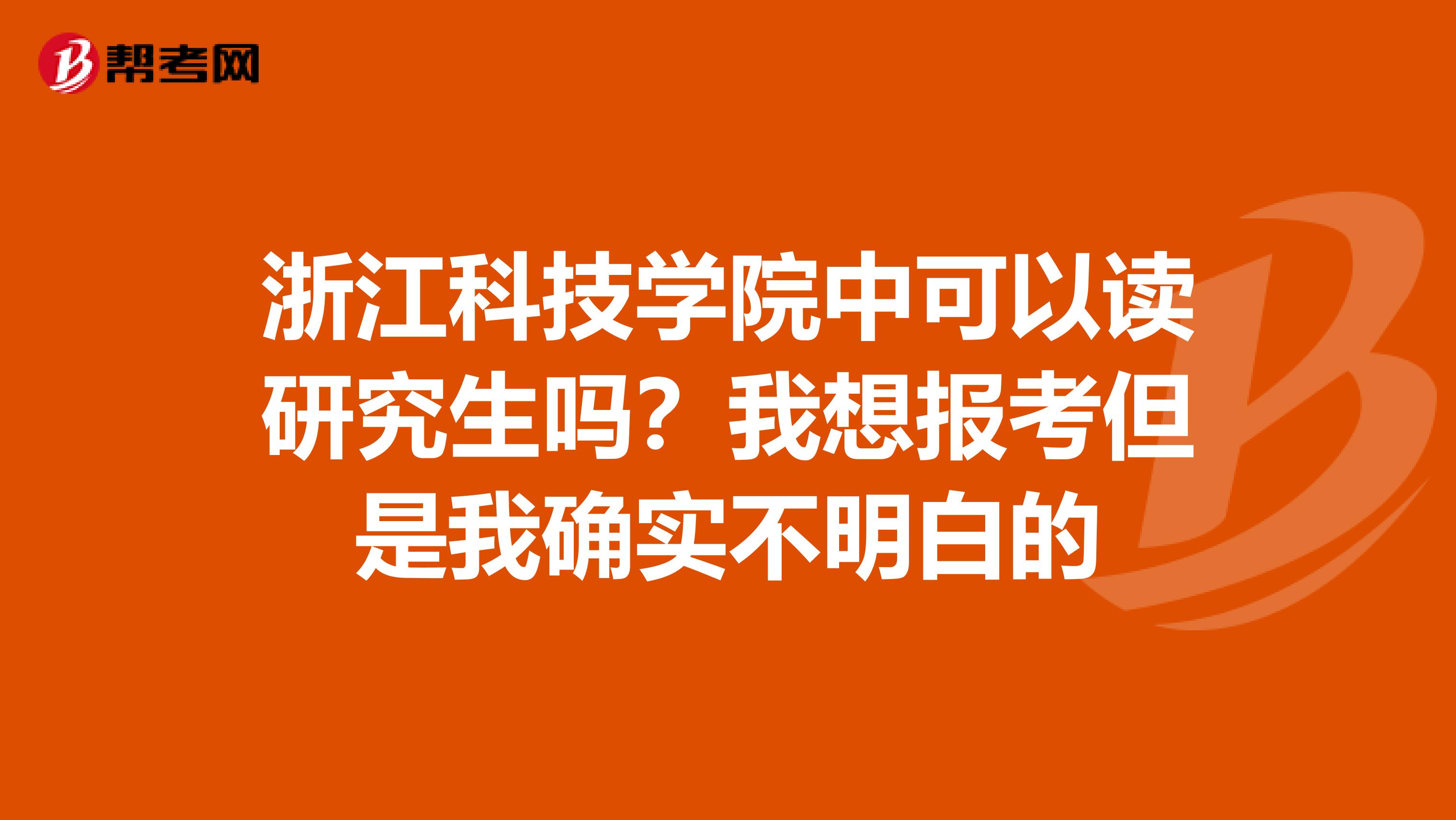 浙江科技学院中可以读研究生吗？我想报考但是我确实不明白的