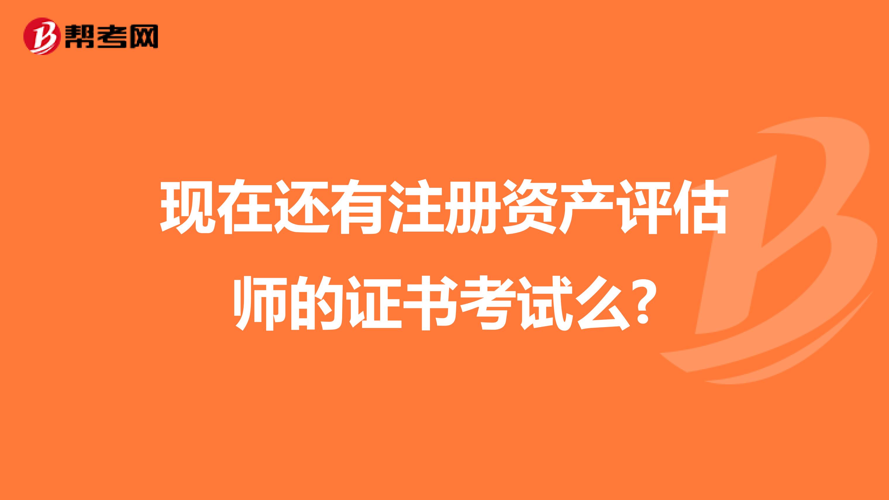 現(xiàn)在還有注冊資產(chǎn)評估師的證書考試么?