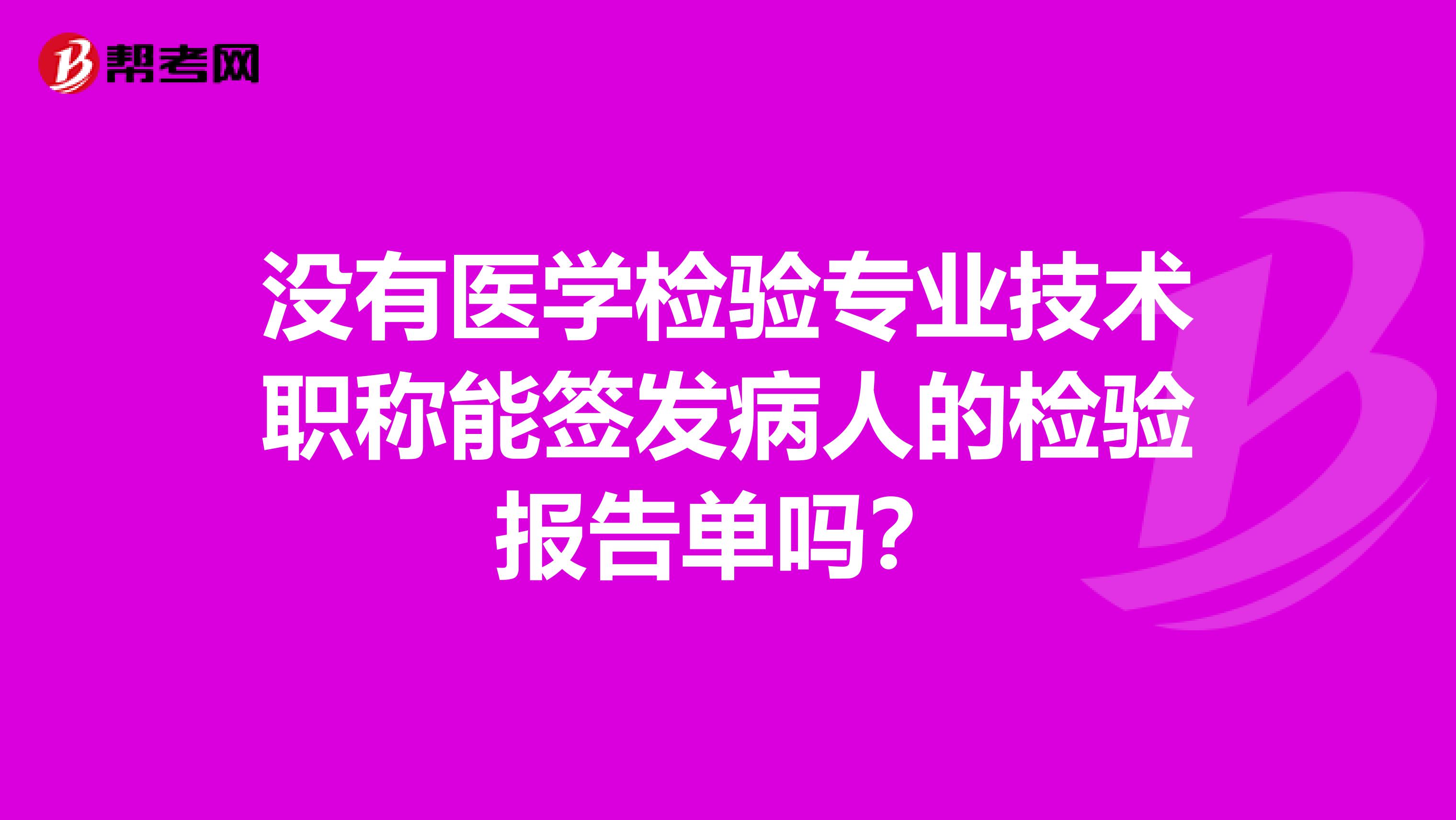 没有医学检验专业技术职称能签发病人的检验报告单吗?