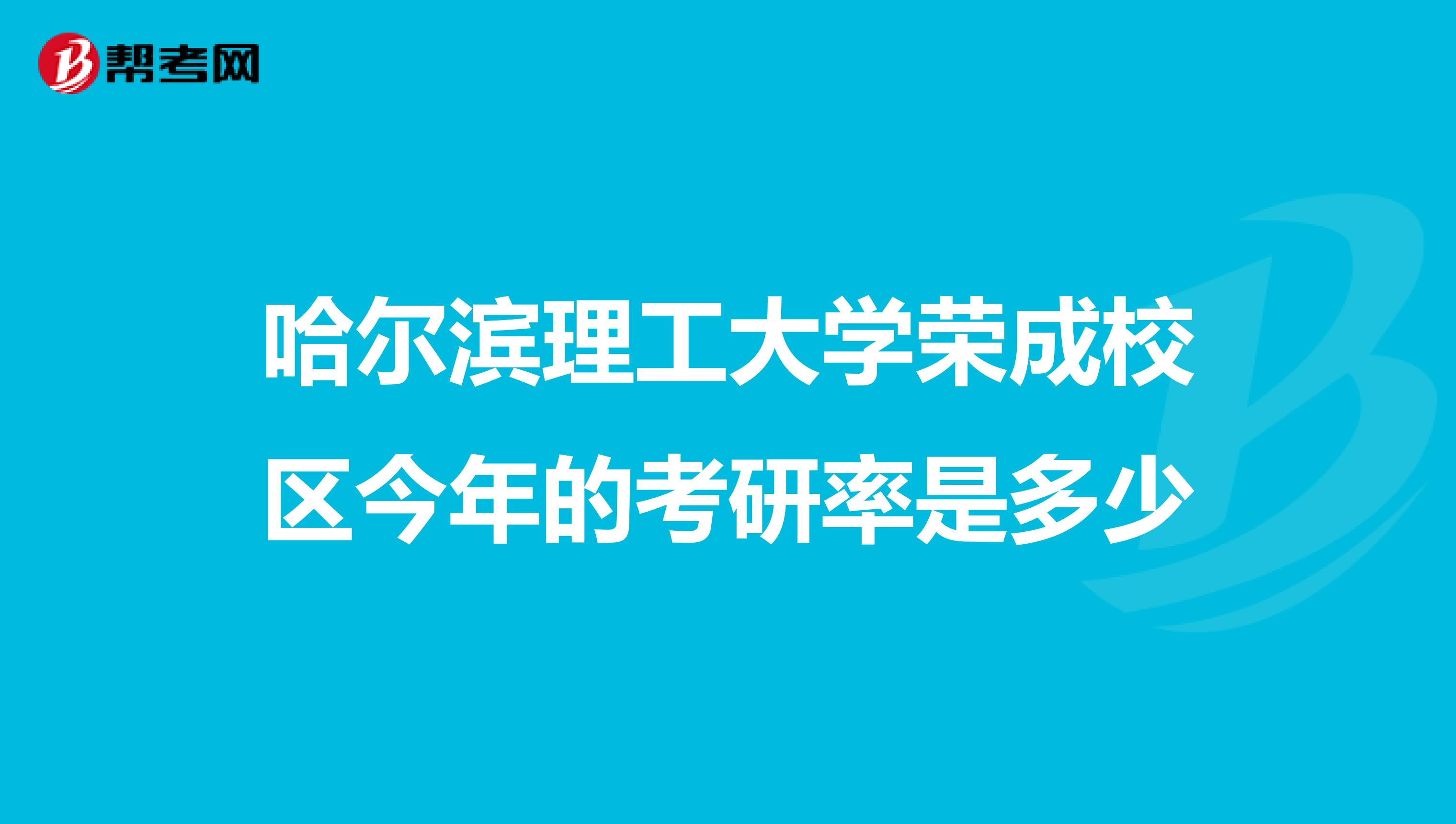 哈尔滨理工大学荣成校区今年的考研率是多少