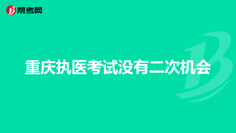 重庆执医考试没有二次机会