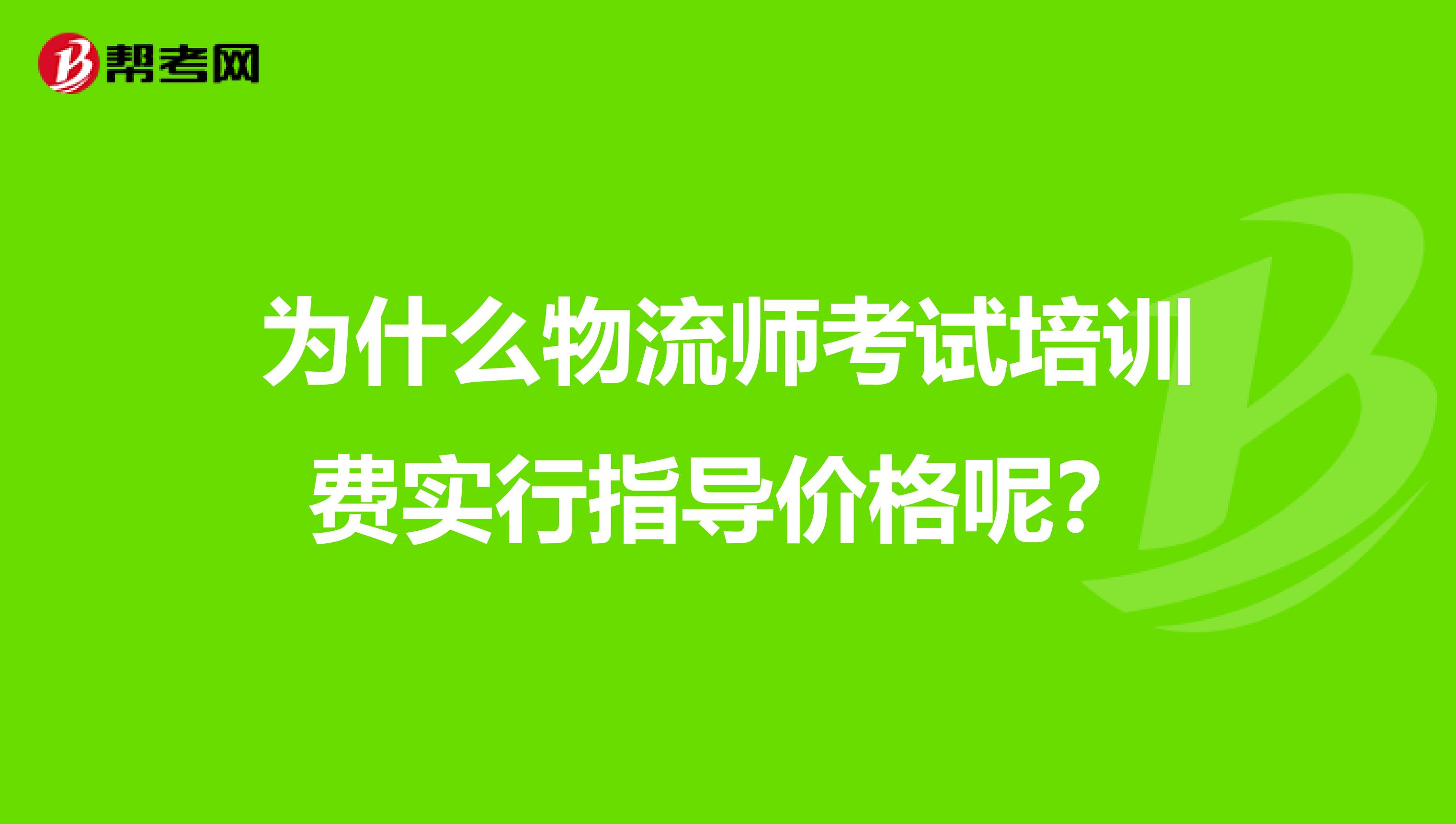 為什么物流師考試培訓費實行指導價格呢？