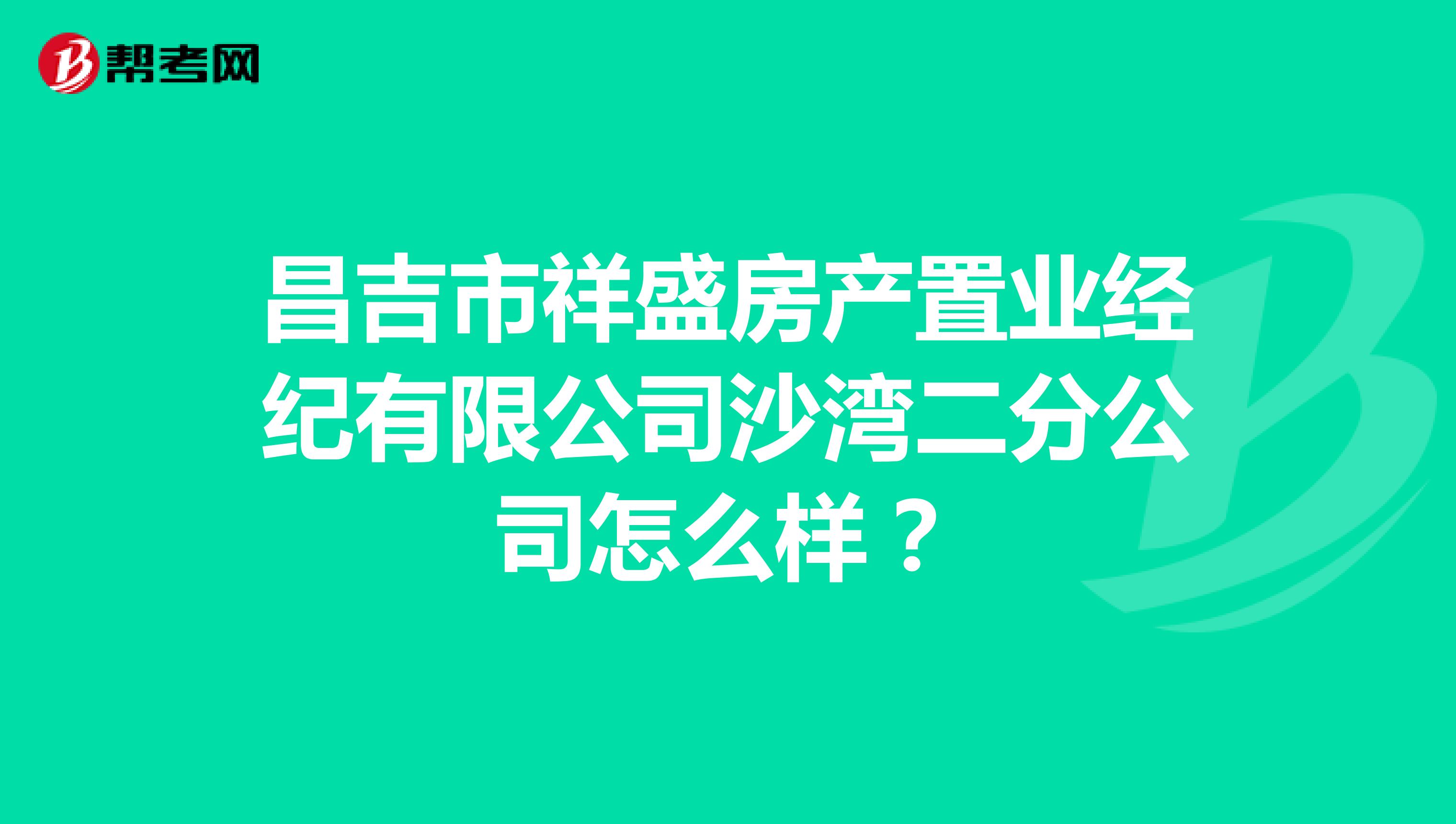 昌吉市祥盛房产置业经纪有限公司沙湾二分公司怎么样？