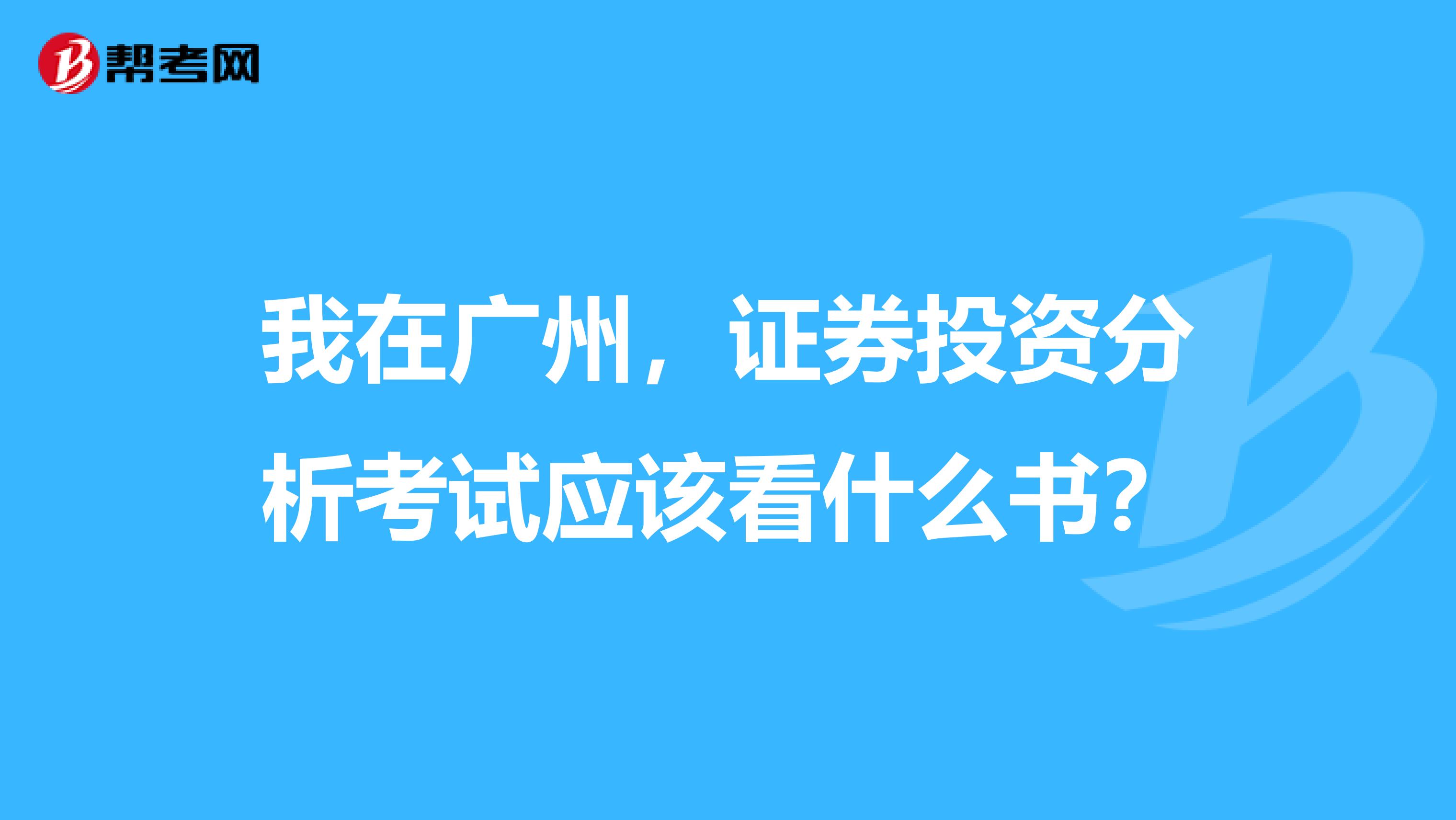 我在广州,证券投资分析考试应该看什么书?