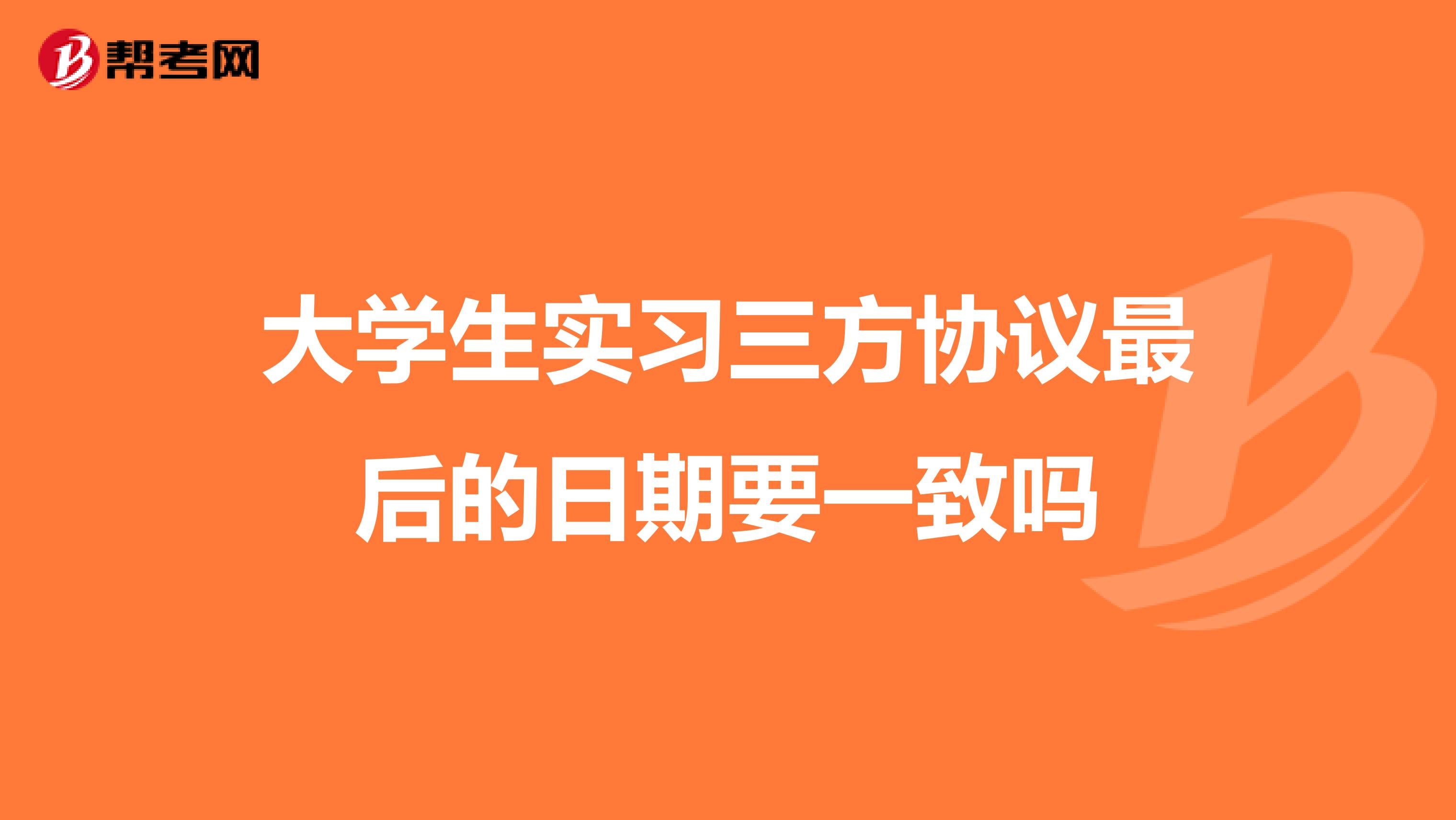 大学生实习三方协议最后的日期要一致吗