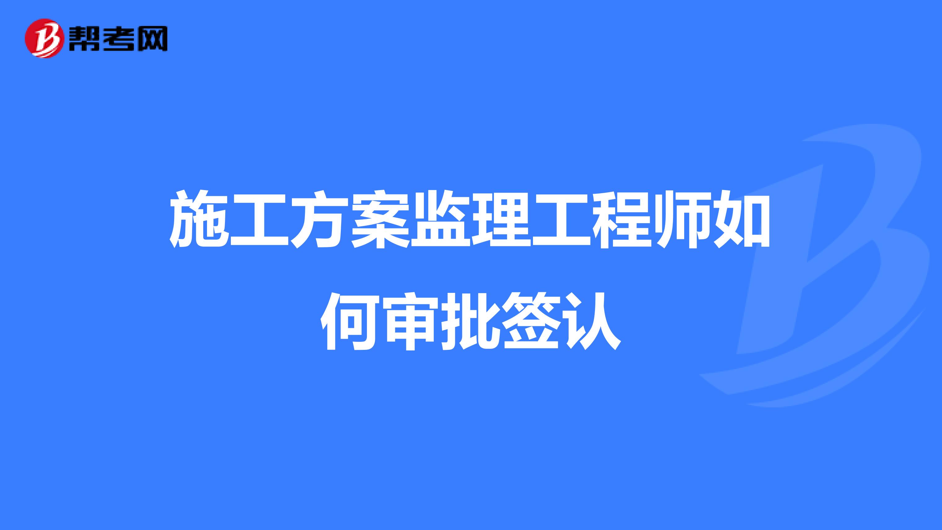施工方案监理工程师如何审批签认