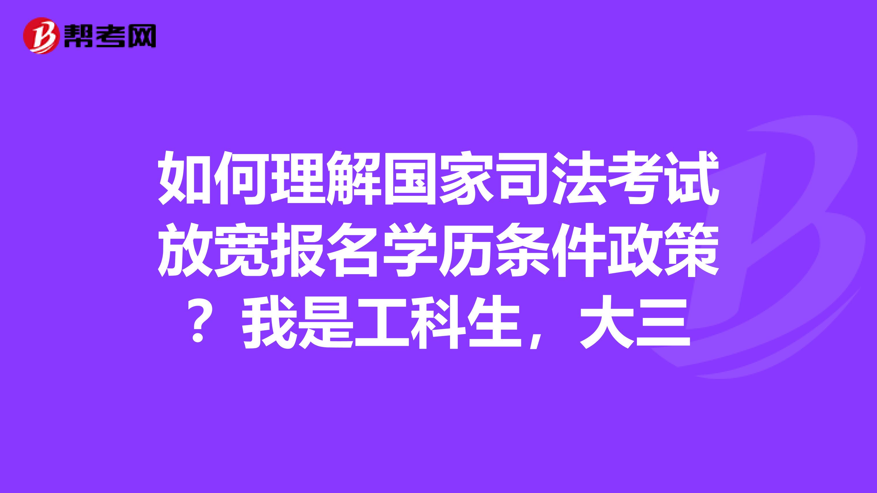 如何理解国家司法考试放宽报名学历条件政策？我是工科生，大三