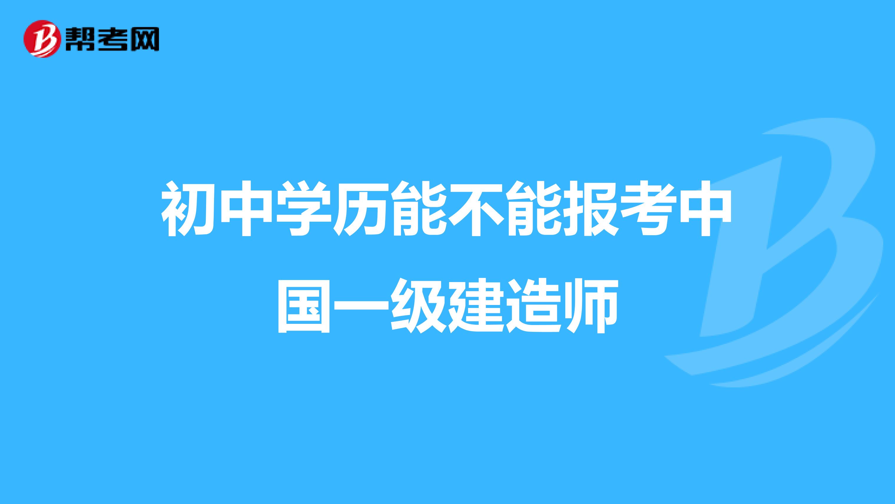 初中學(xué)歷能不能報考中國一級建造師
