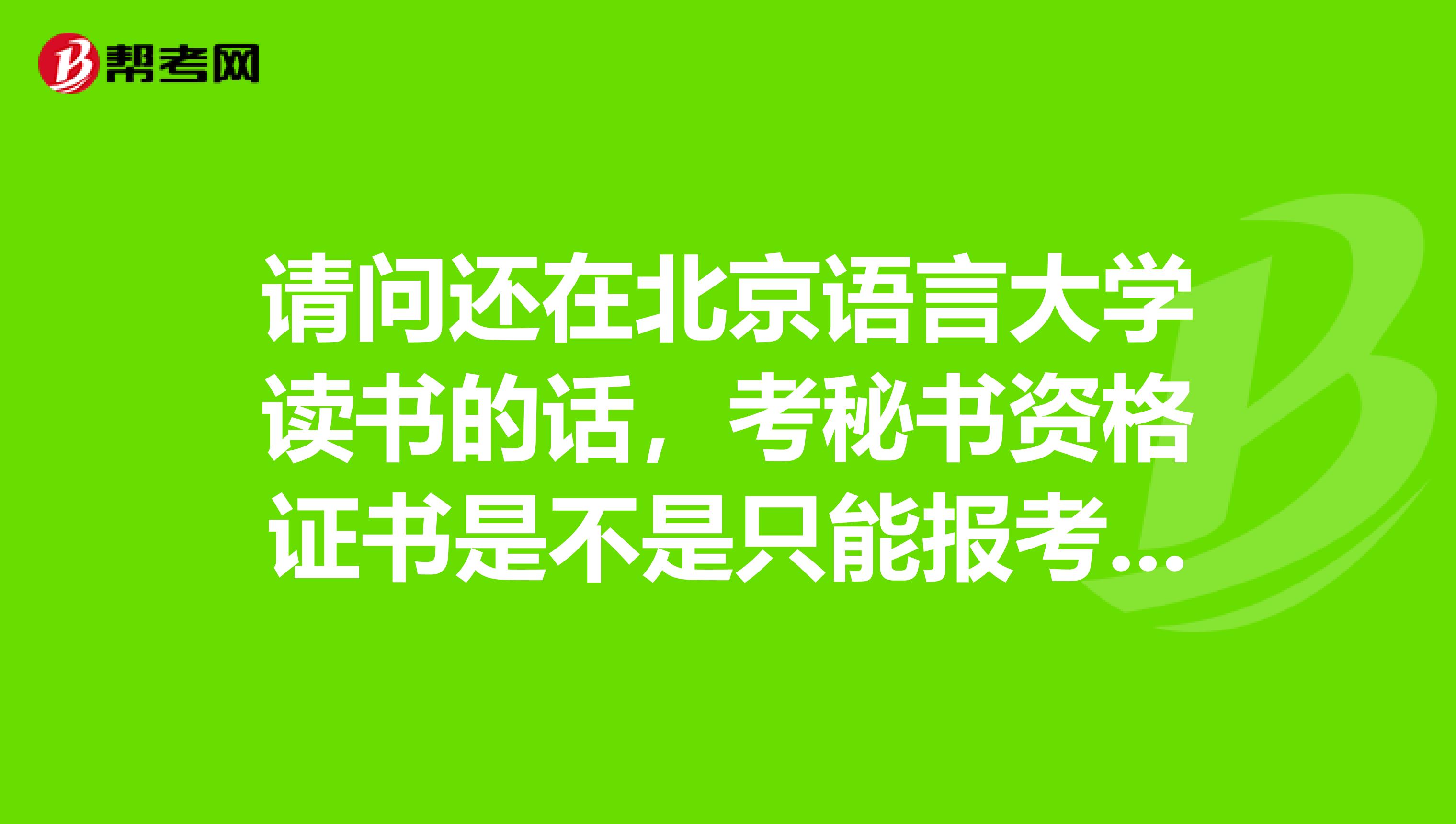 请问还在北京语言大学读书的话,考秘书资格证书是不是只能报考五级?