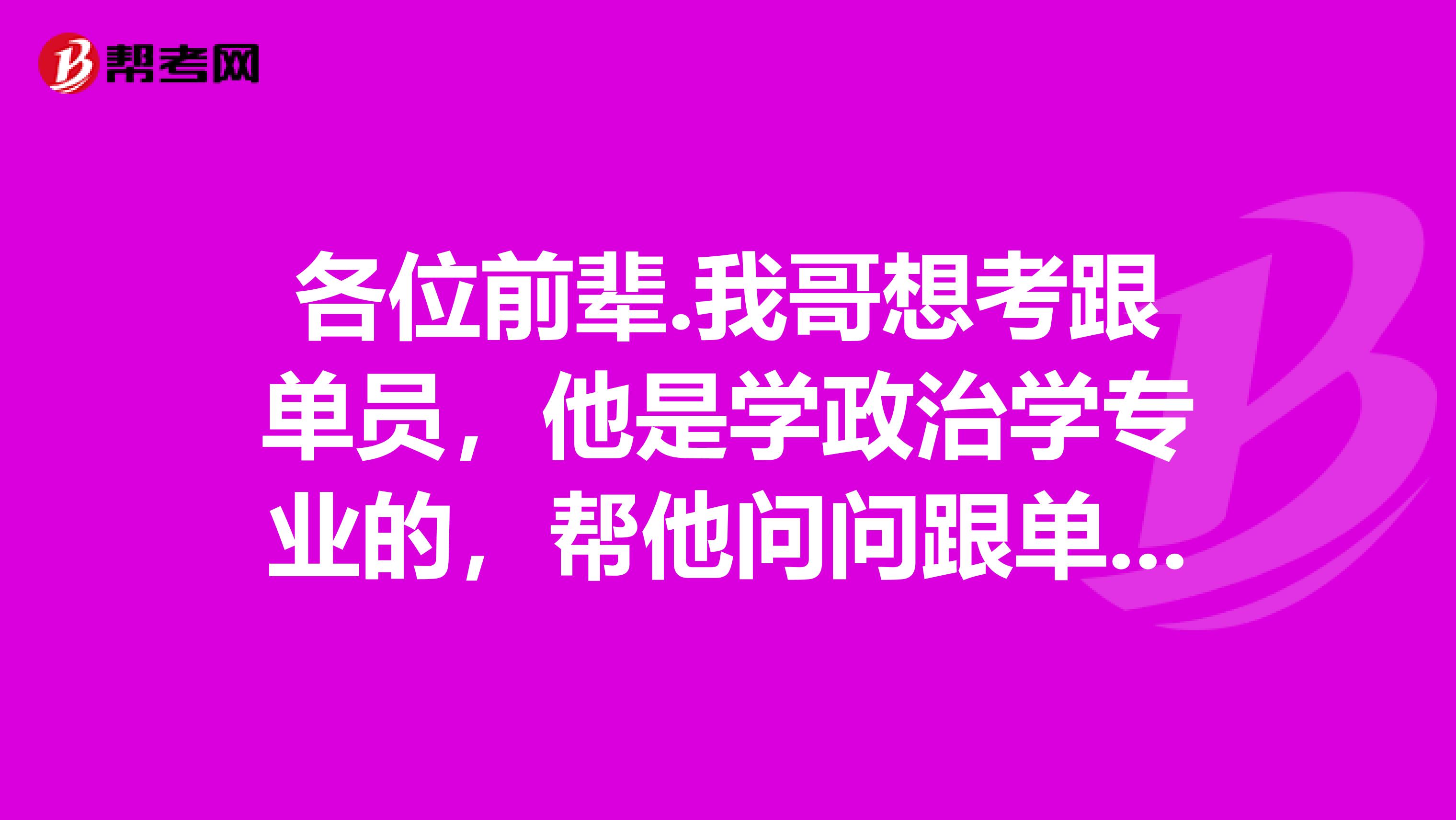 各位前辈.我哥想考跟单员，他是学政治学专业的，帮他问问跟单员是做什么的？谢谢