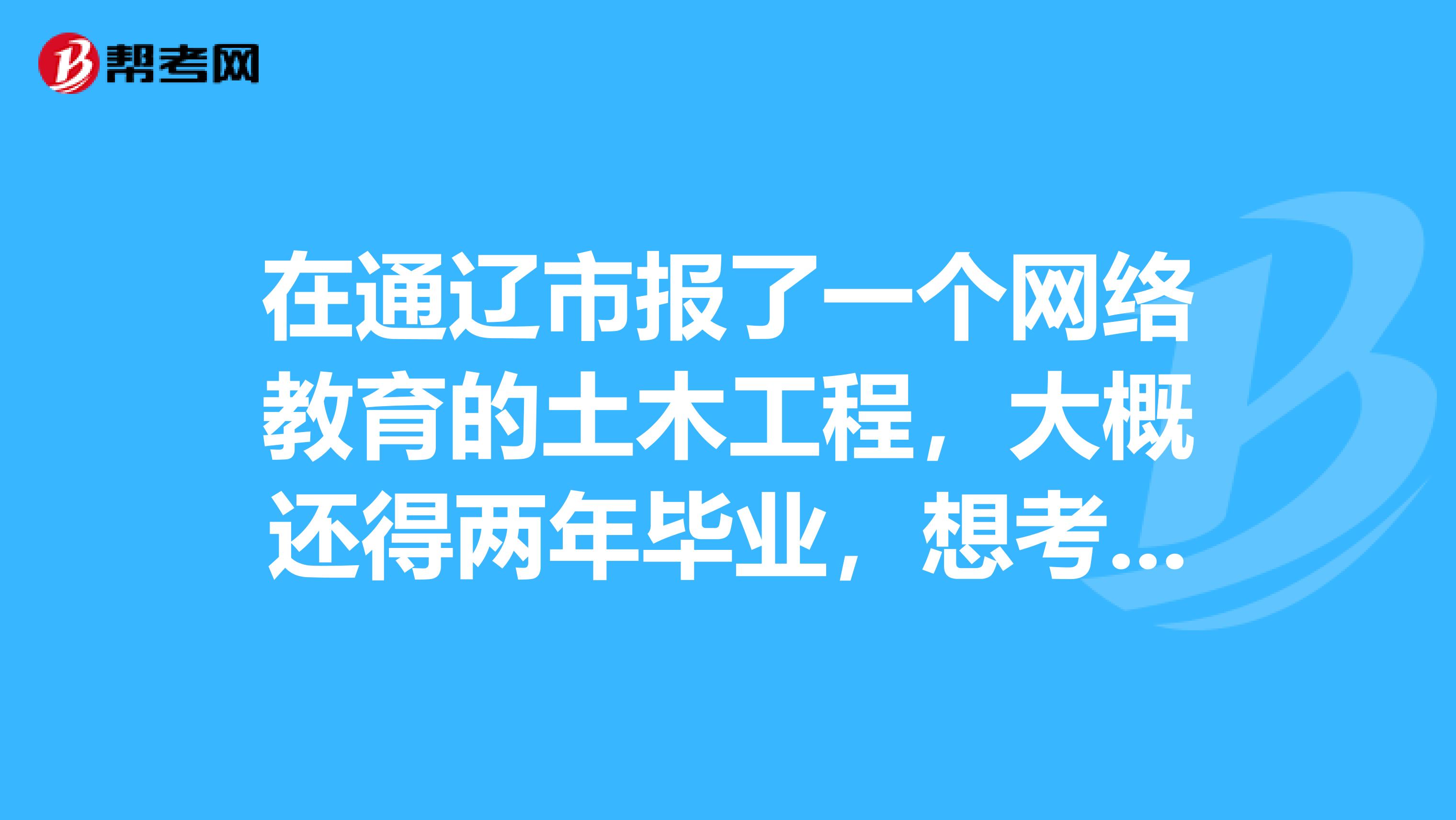 在通辽市报了一个网络教育的土木工程,大概还得两年毕业,想考二建,可以吗?