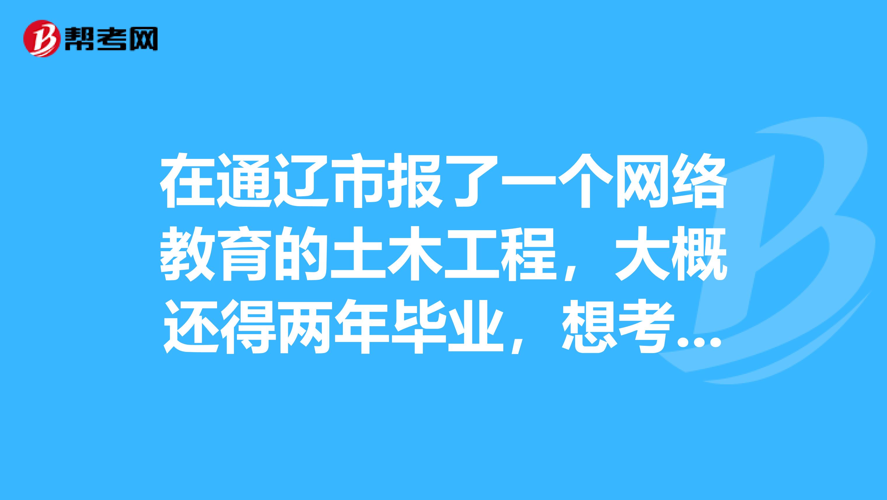 在通辽市报了一个网络教育的土木工程，大概还得两年毕业，想考二建，可以吗?