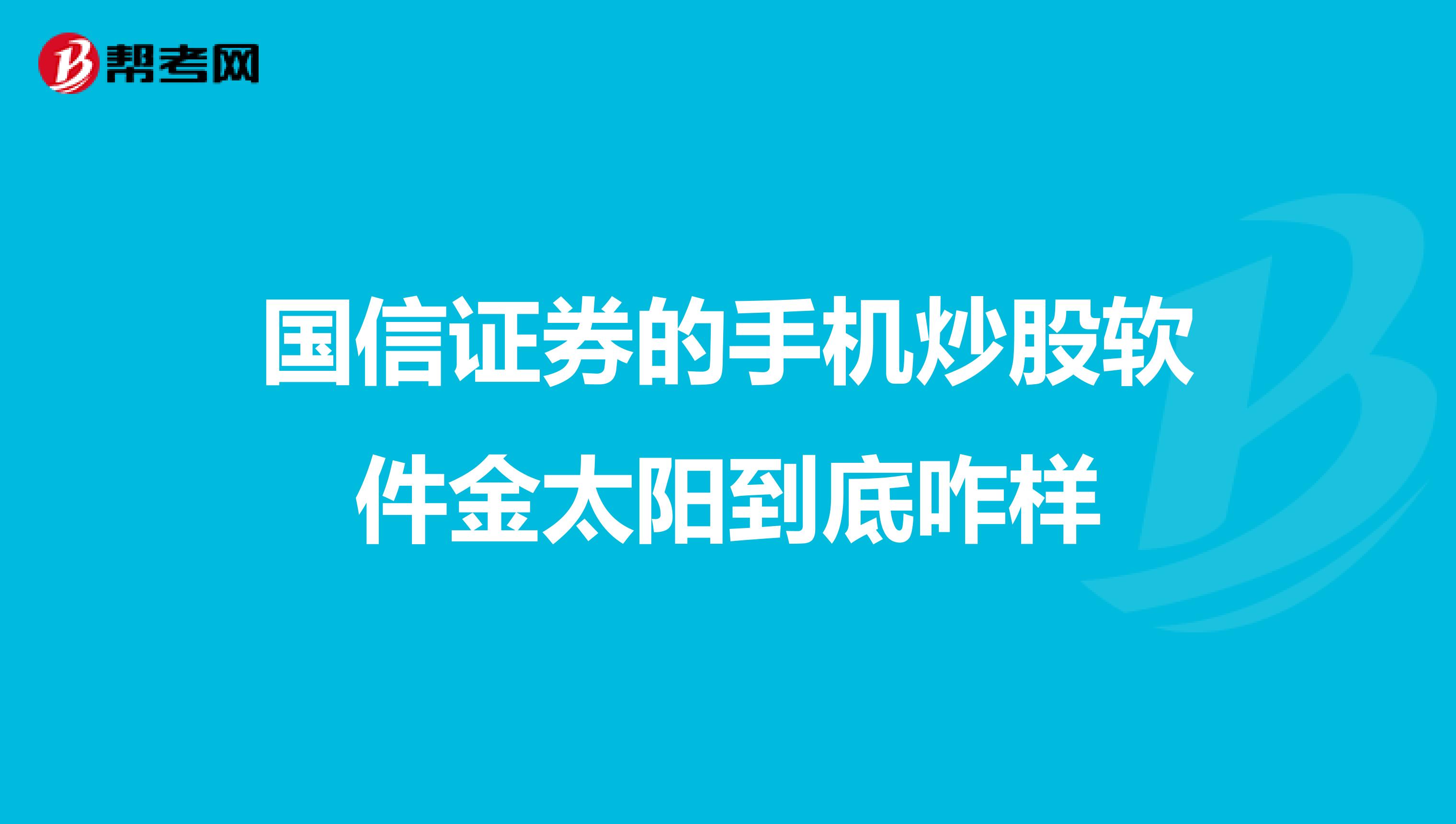 国信证券的手机炒股软件金太阳到底咋样