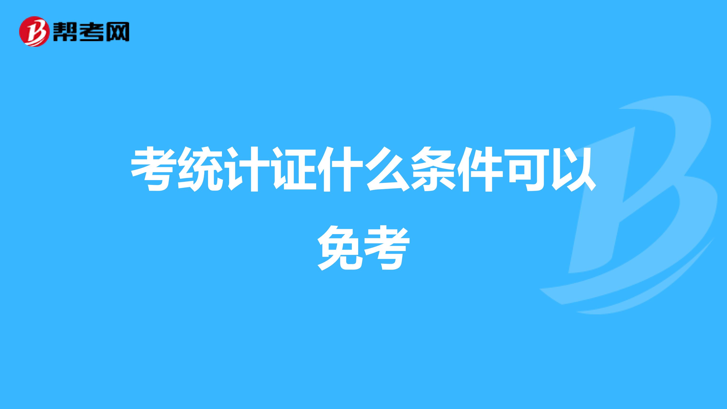 考統(tǒng)計(jì)證什么條件可以免考