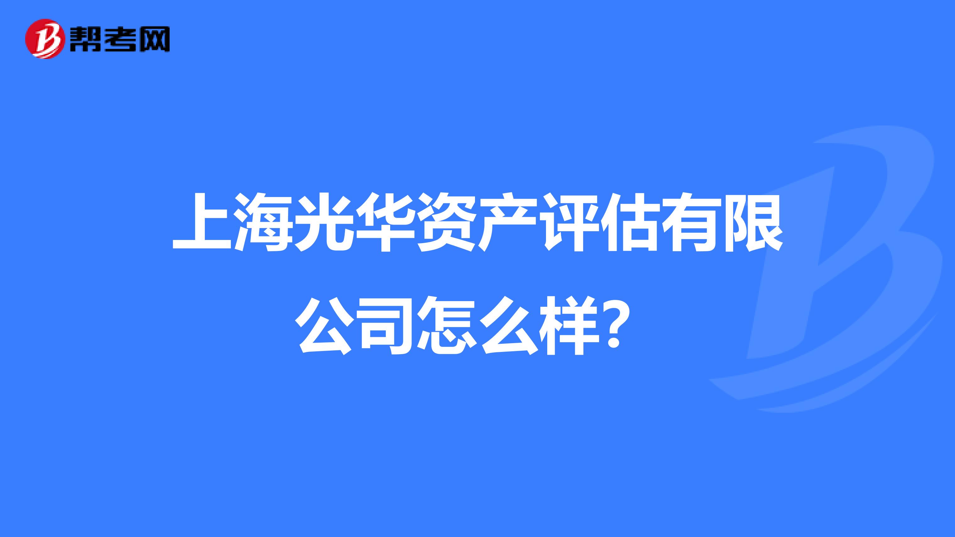 上海光华资产评估有限公司怎么样？