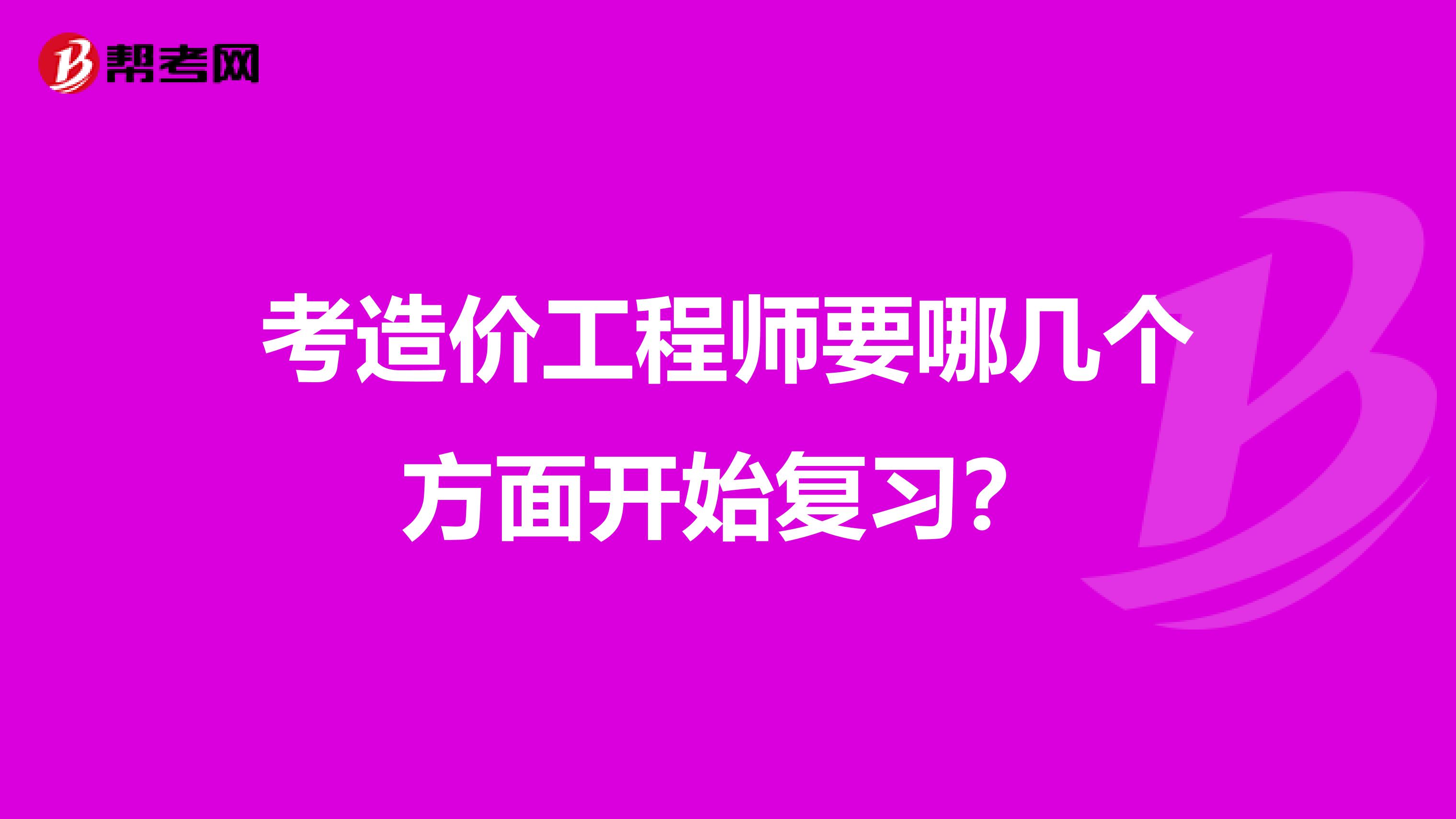 考造价工程师要哪几个方面开始复习？