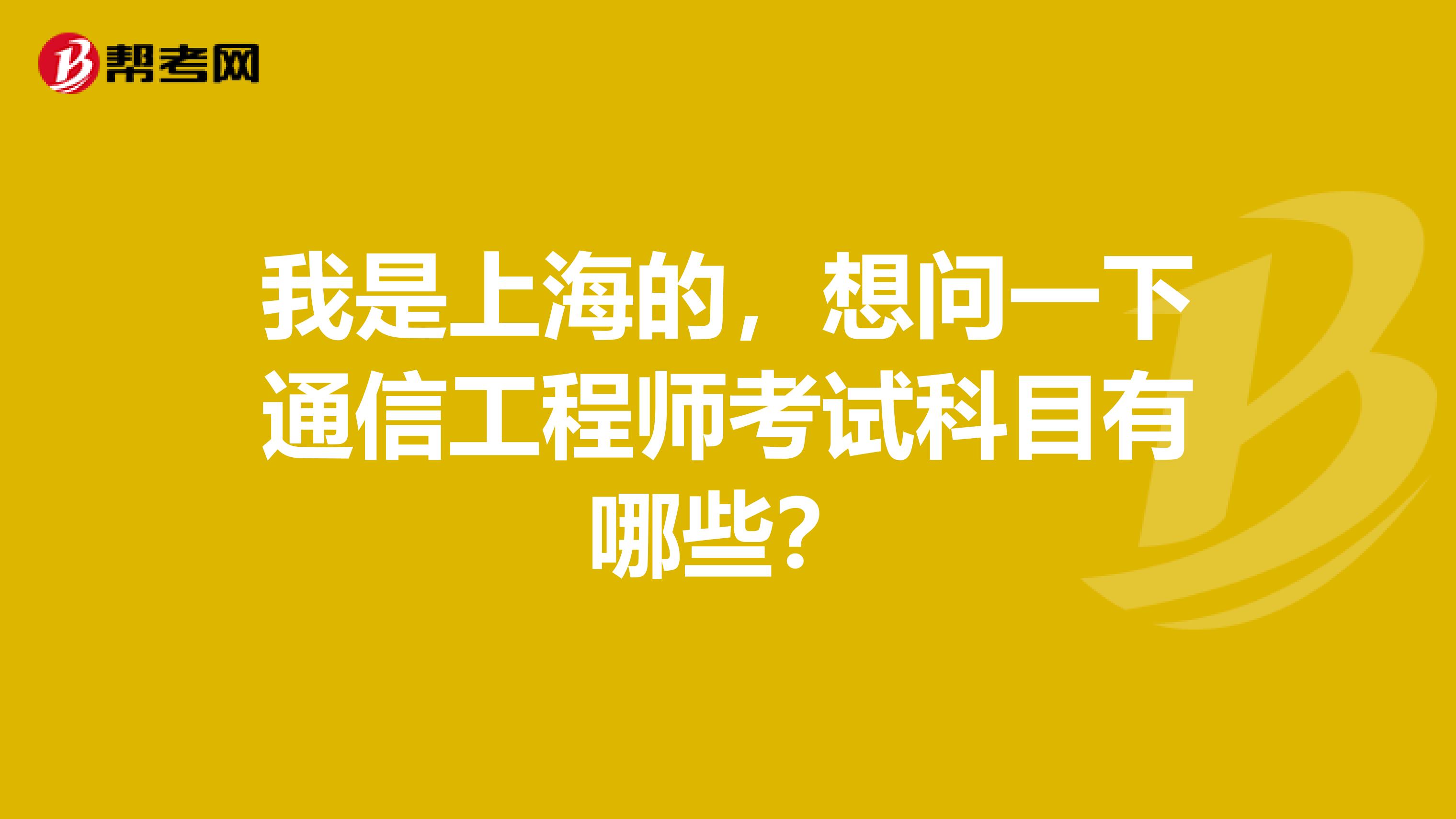 我是上海的,想问一下通信工程师考试科目有哪些?