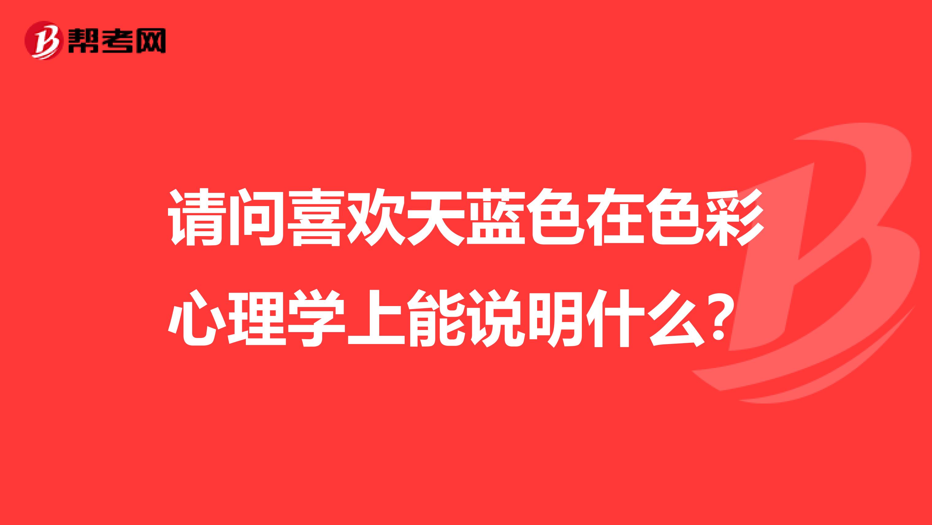 请问喜欢天蓝色在色彩心理学上能说明什么？