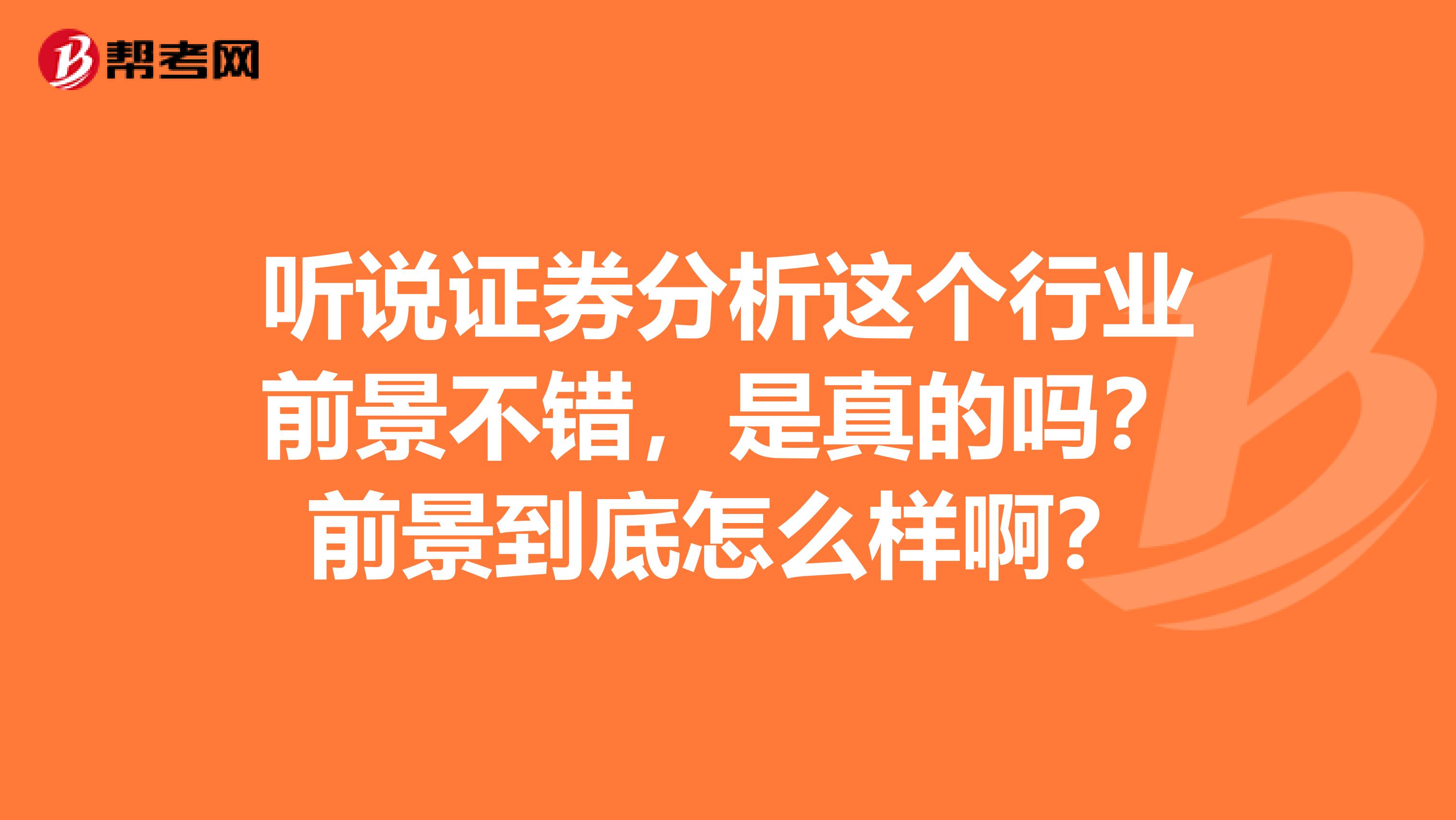 听说证券分析这个行业前景不错，是真的吗？前景到底怎么样啊？