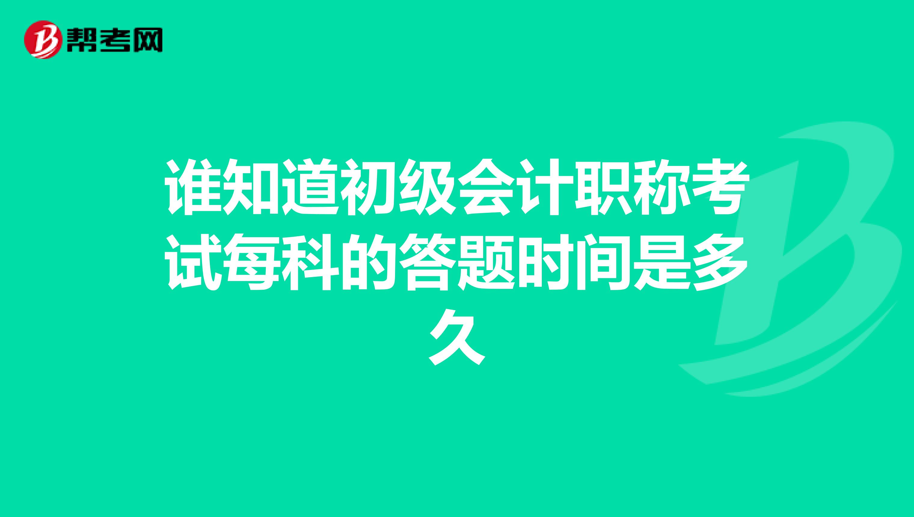 谁知道初级会计职称考试每科的答题时间是多久