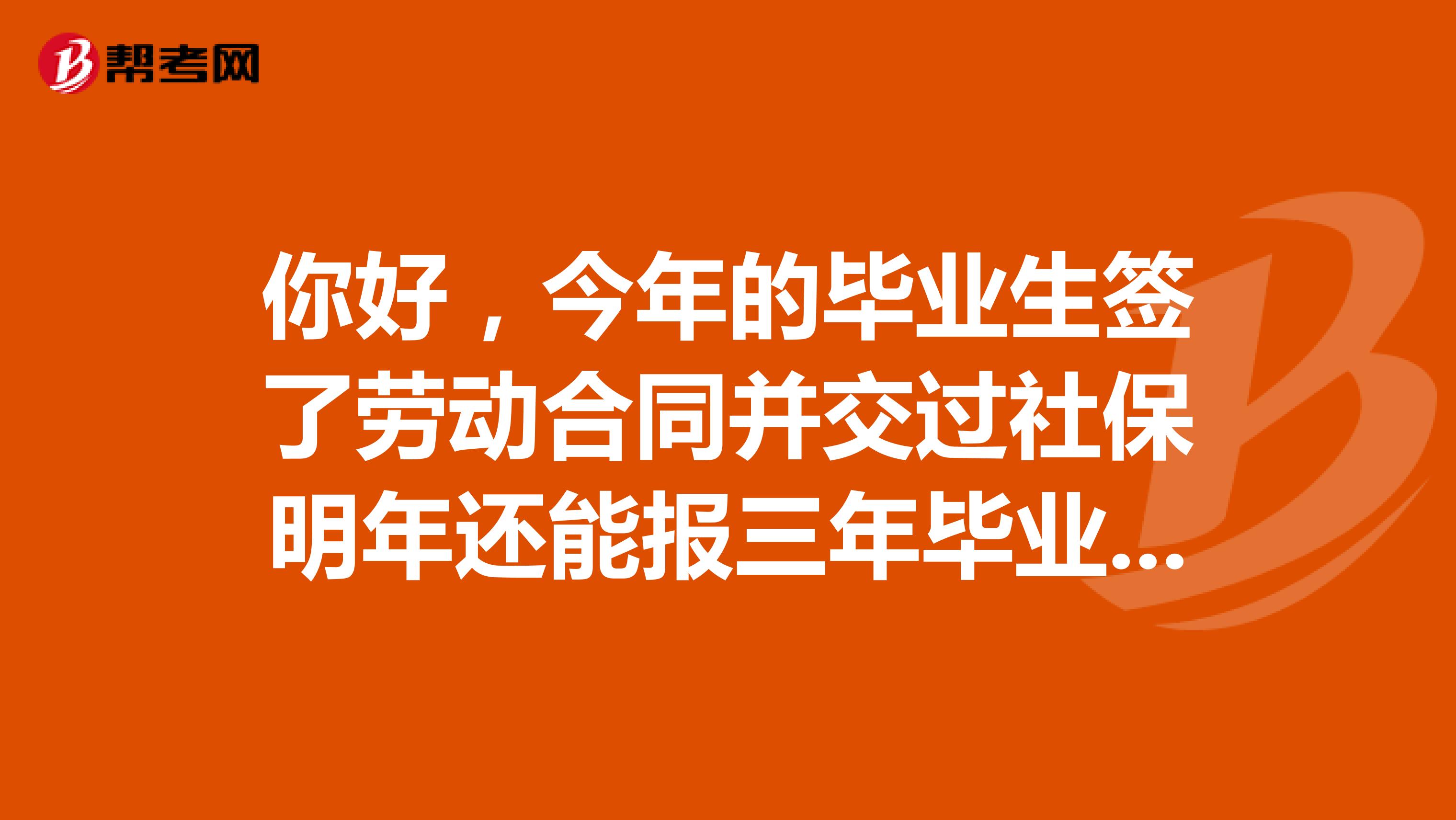 你好，今年的毕业生签了劳动合同并交过社保明年还能报三年毕业生岗位吗？