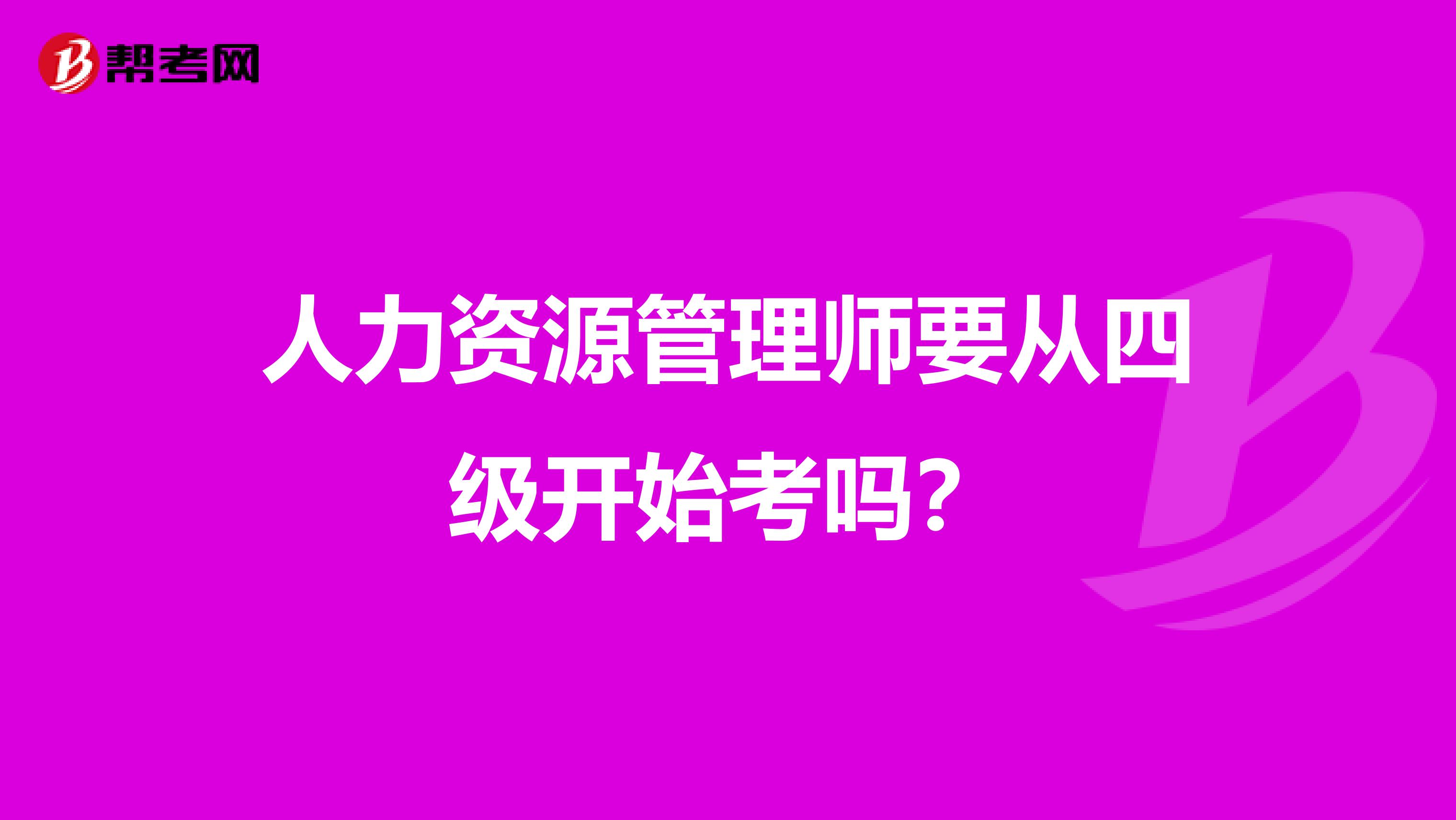 人力资源管理师要从四级开始考吗？