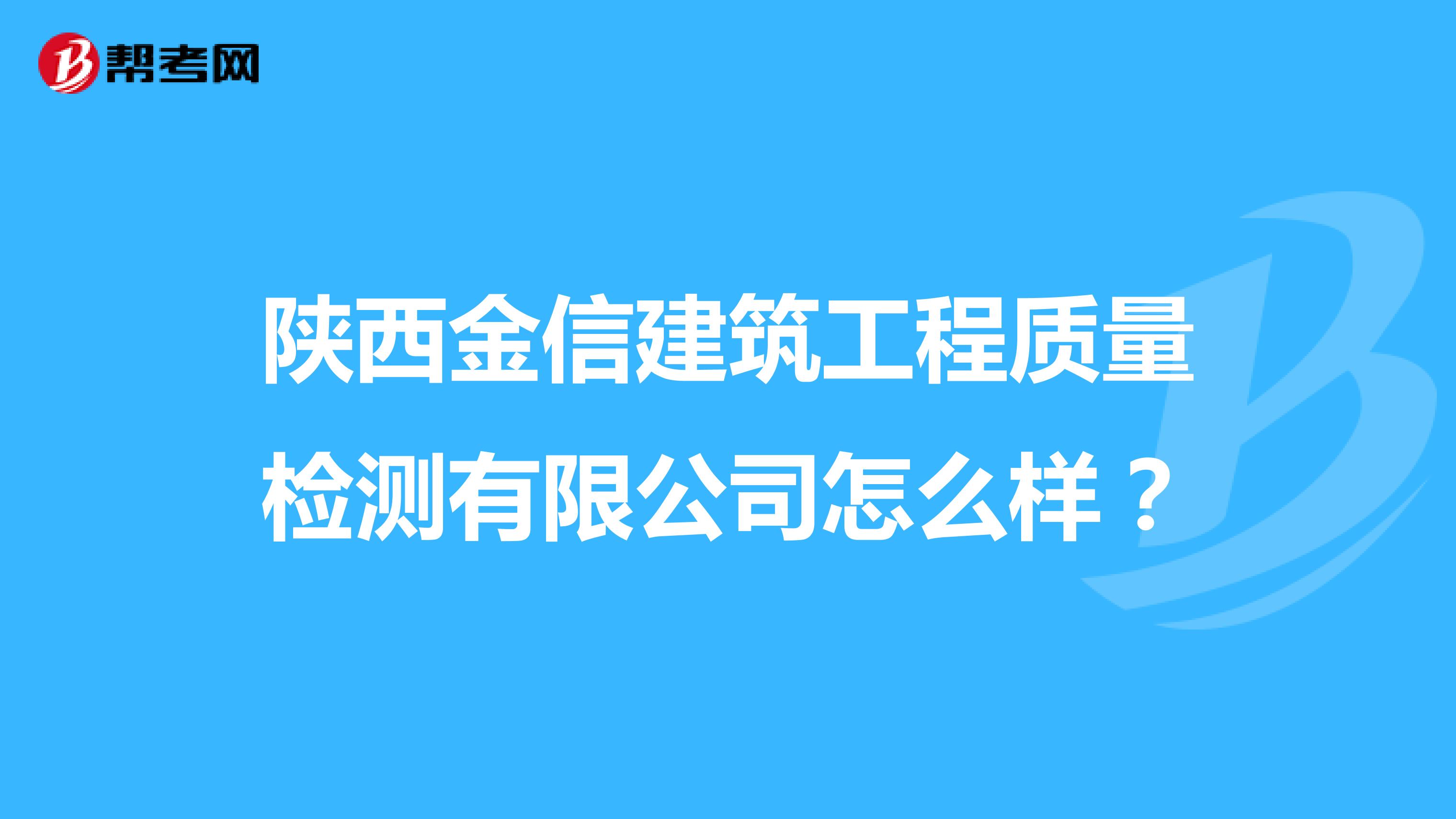 陕西金信建筑工程质量检测有限公司怎么样？