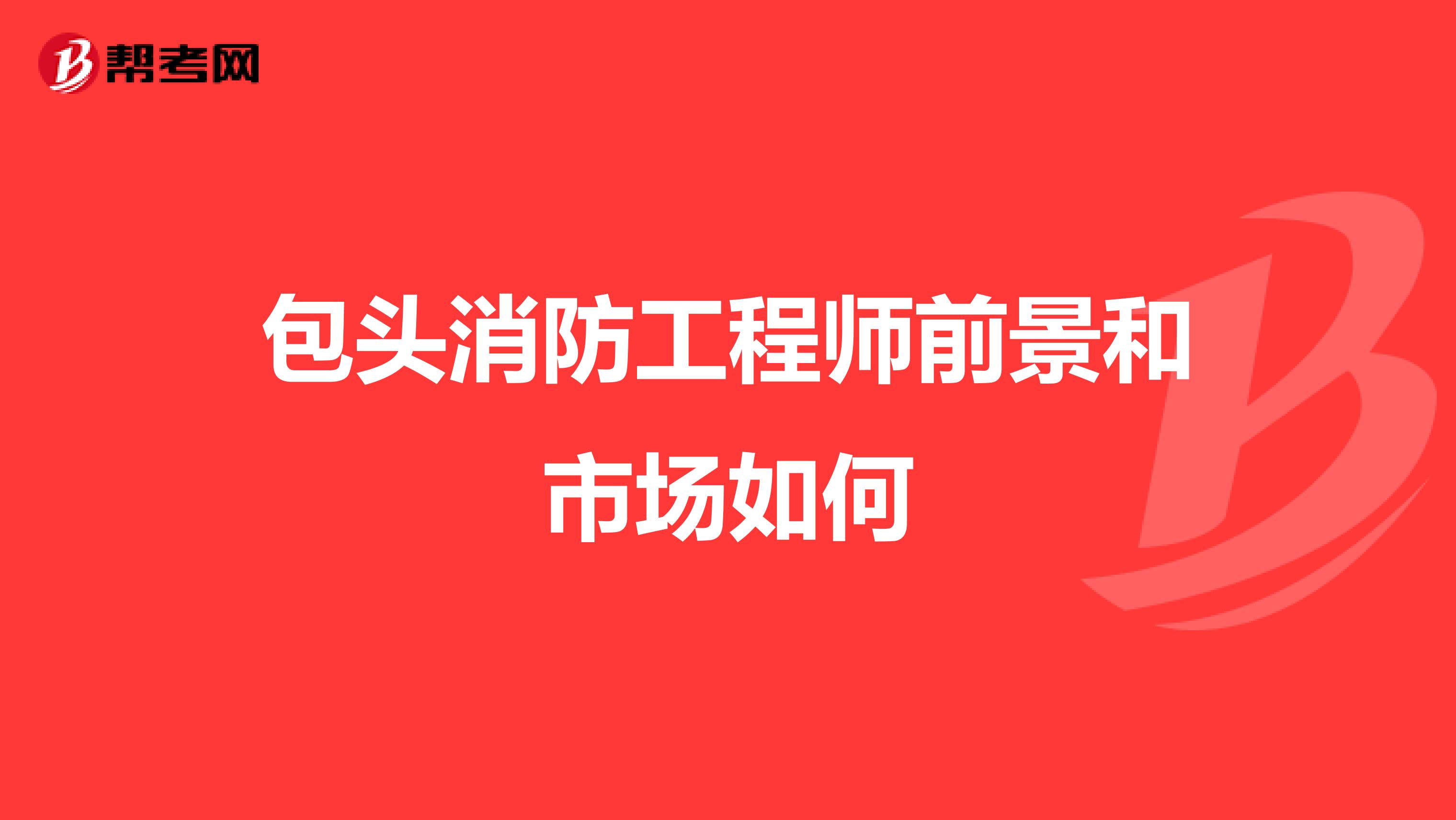 包头消防工程师前景和市场如何