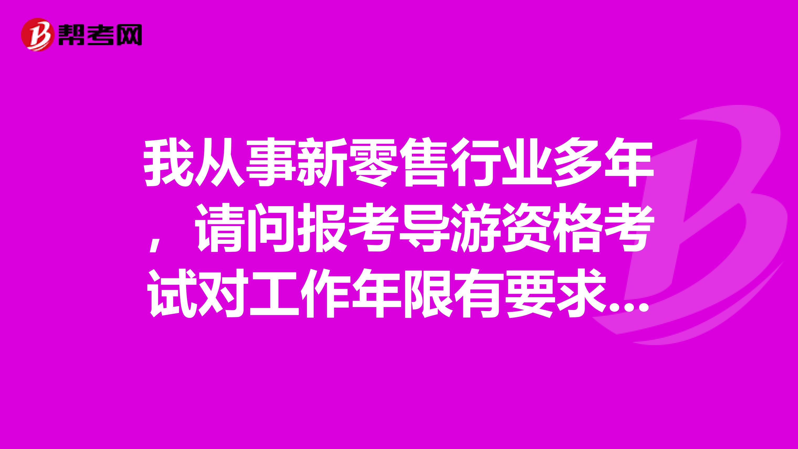 我从事新零售行业多年，请问报考导游资格考试对工作年限有要求嘛？
