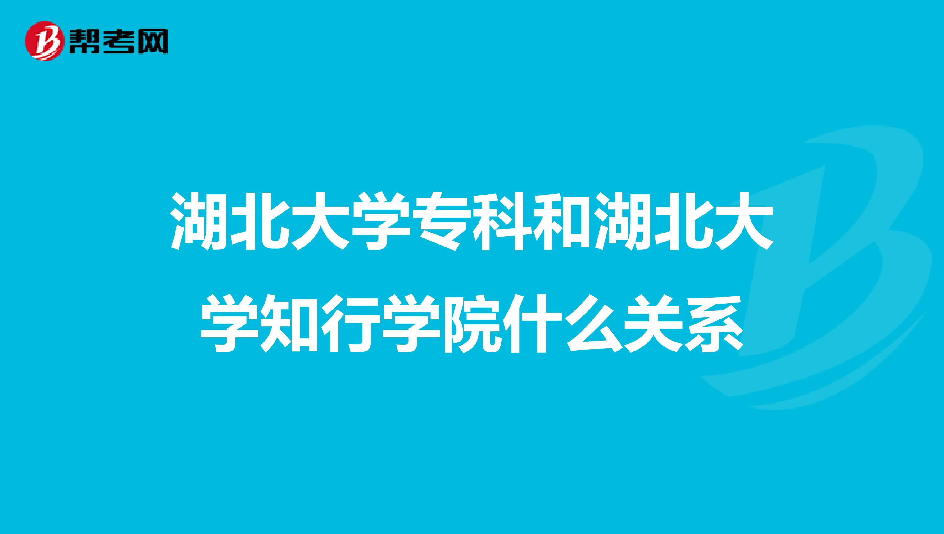 湖北大学专科和湖北大学知行学院什么关系