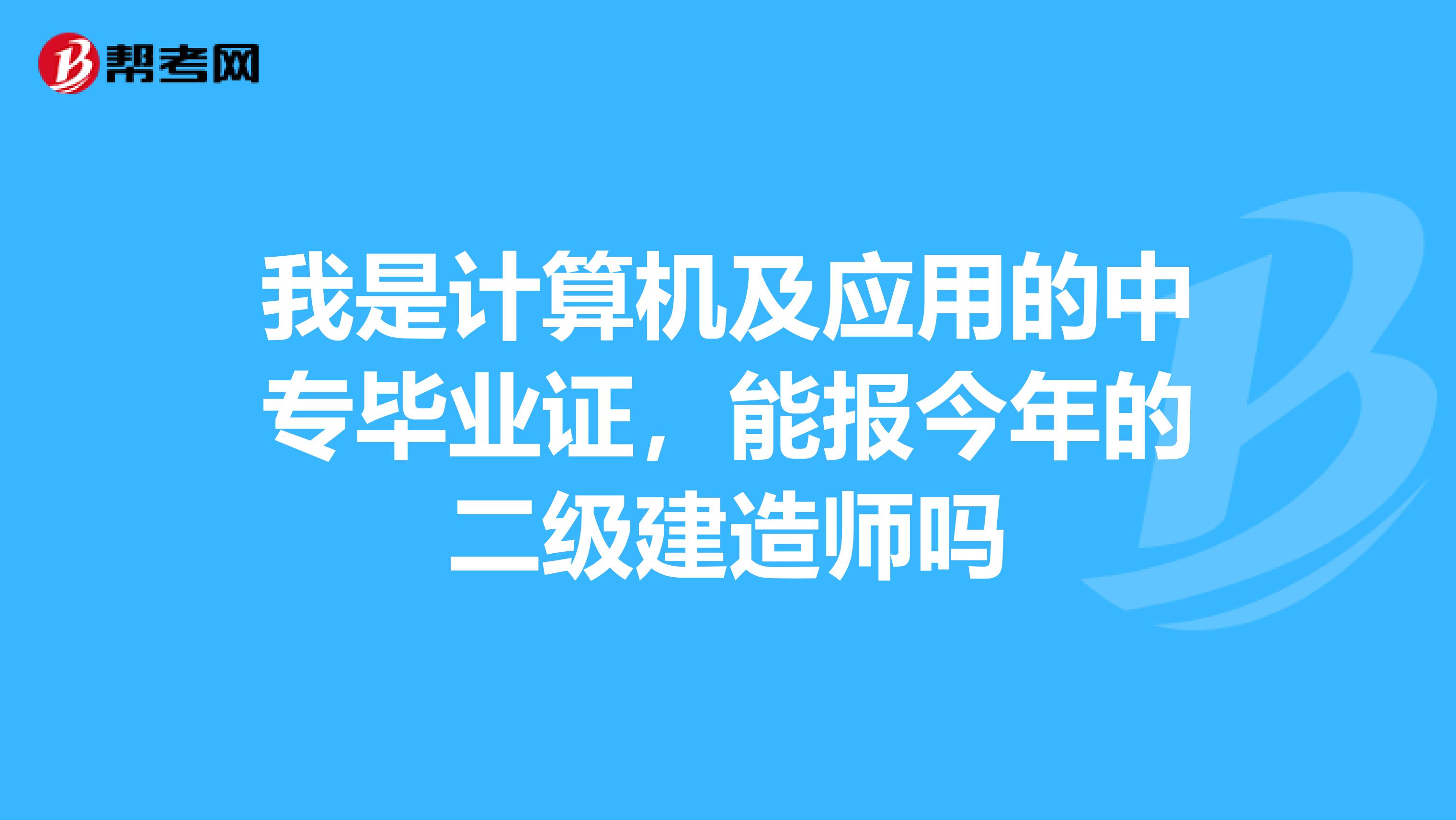 我是计算机及应用的中专毕业证，能报今年的二级建造师吗