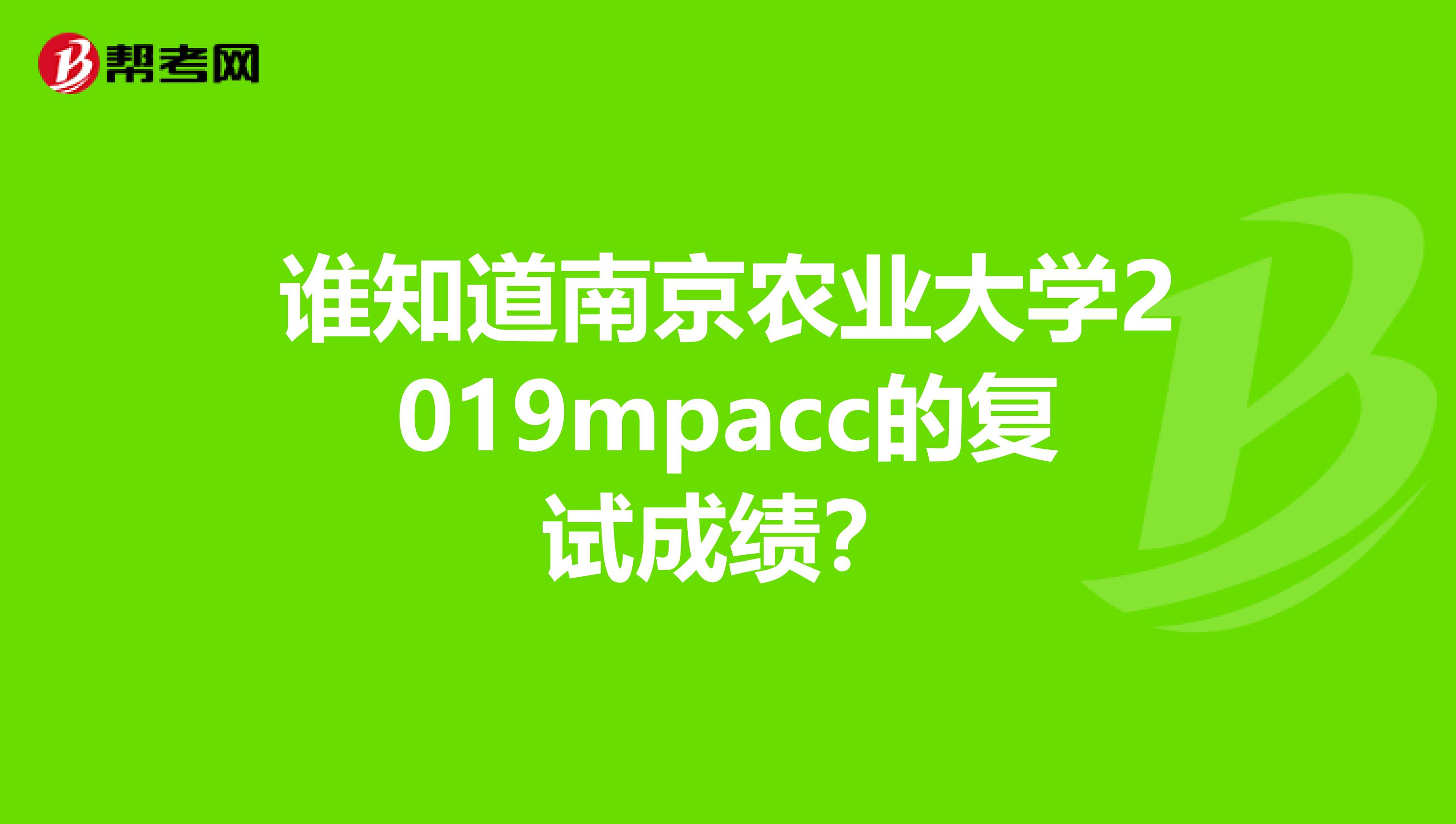 誰知道南京農(nóng)業(yè)大學2019mpacc的復試成績？