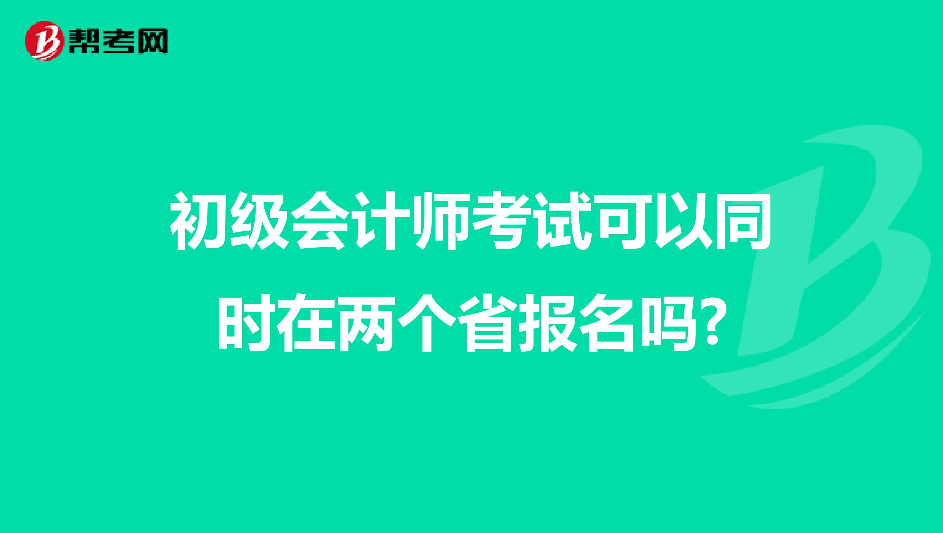 初级会计师考试可以同时在两个省报名吗?