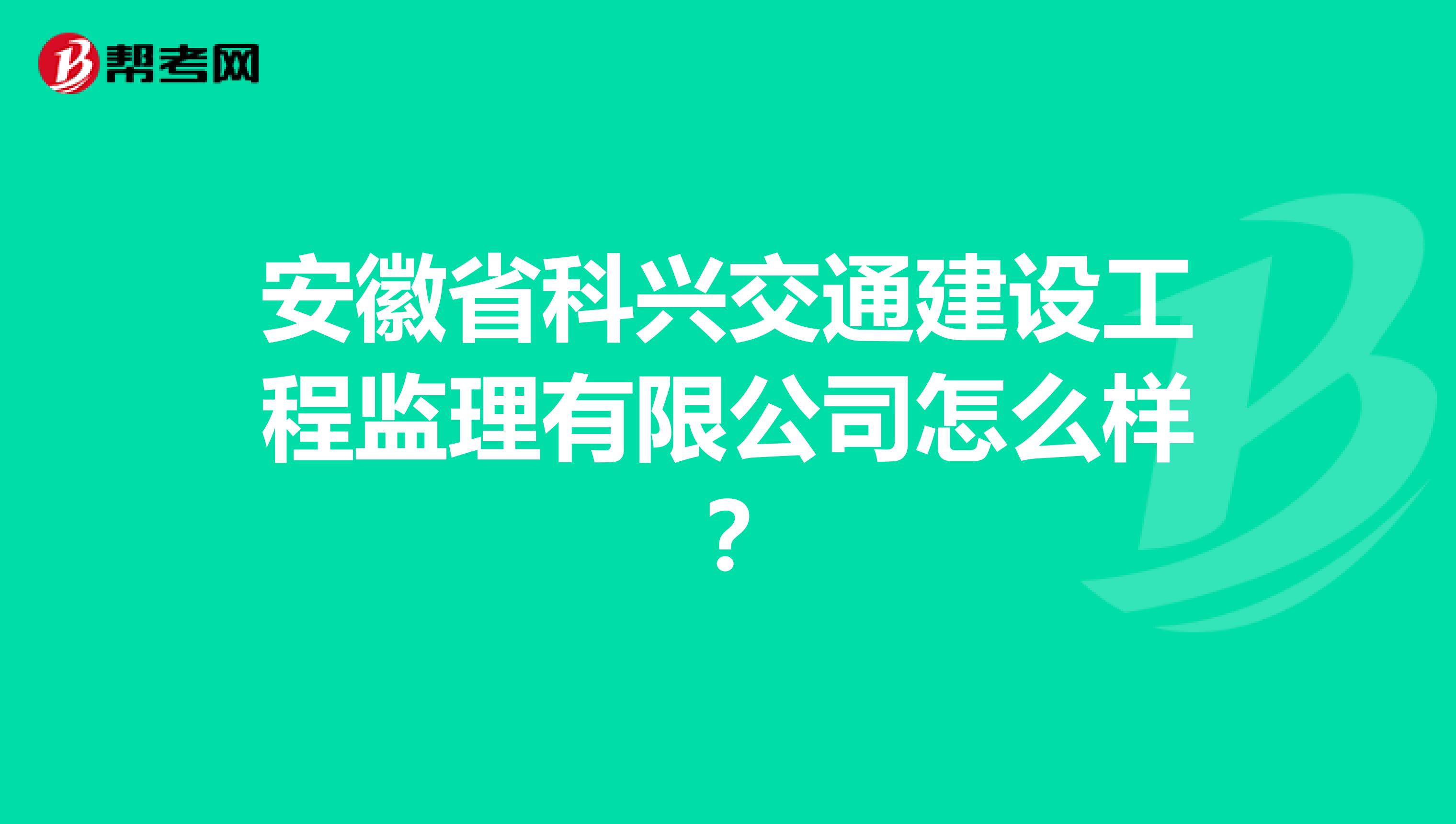 安徽省科兴交通建设工程监理有限公司怎么样?