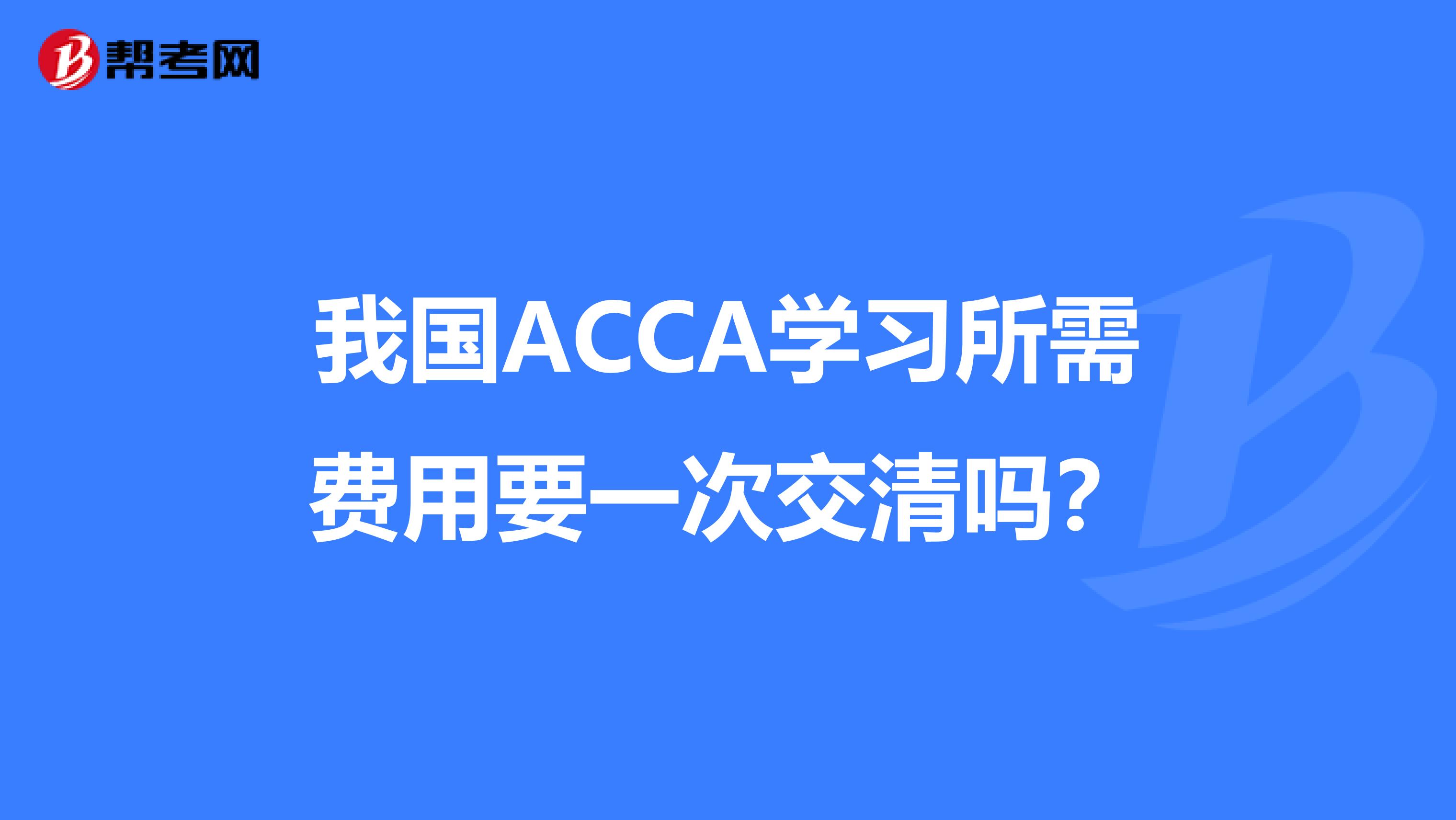 我国ACCA学习所需费用要一次交清吗？