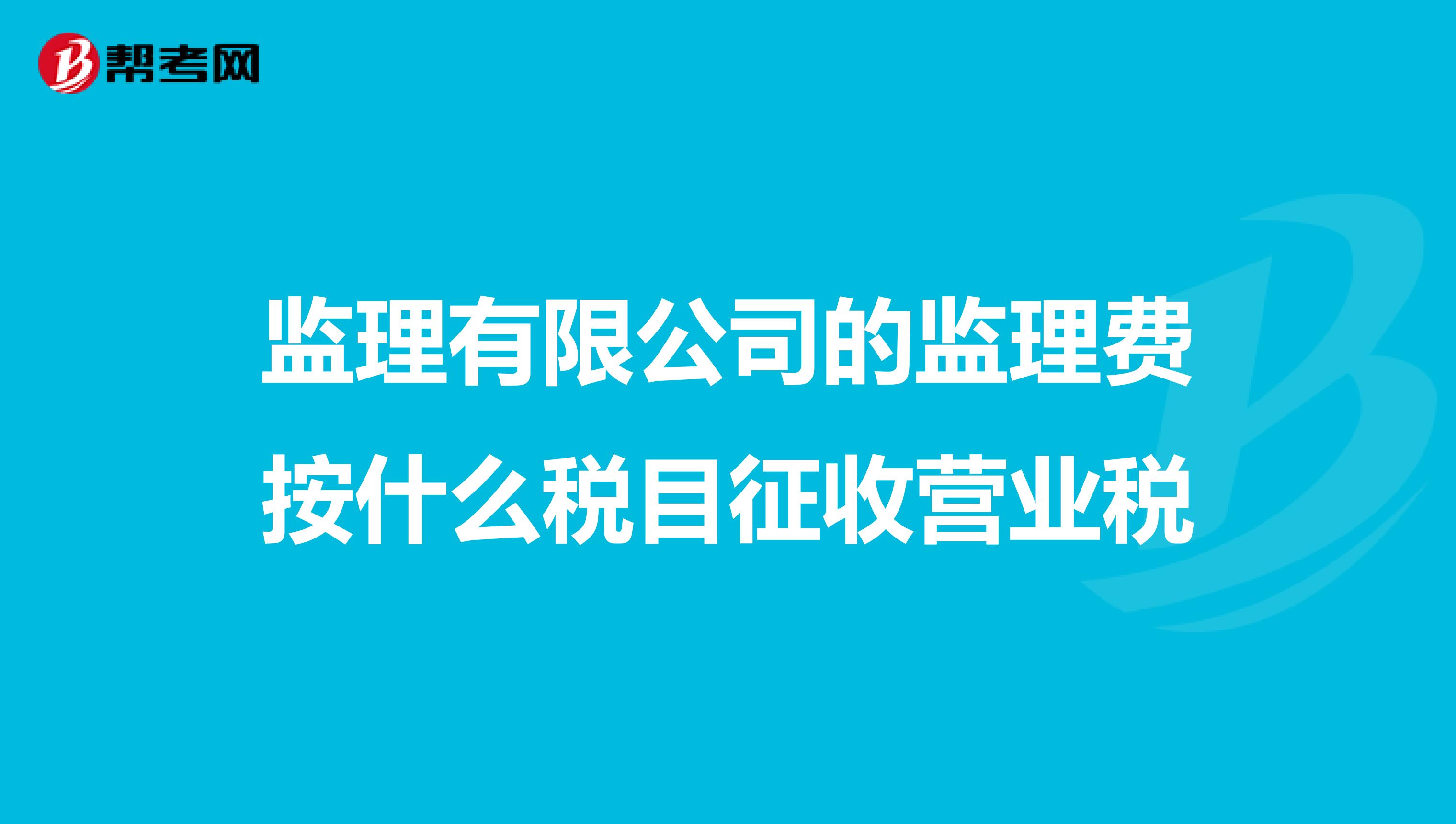 监理有限公司的监理费按什么税目征收营业税