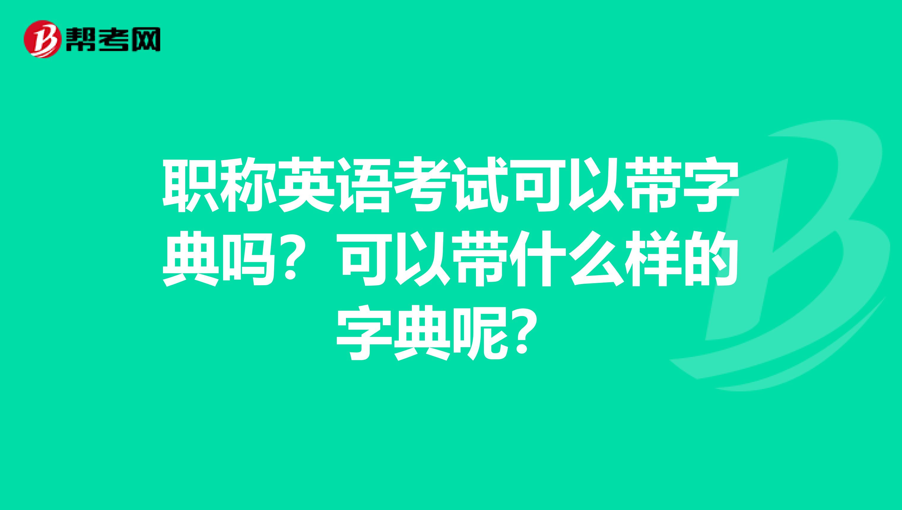 职称英语考试可以带字典吗?可以带什么样的字典呢?