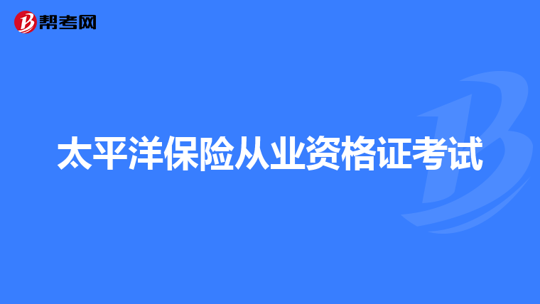 太平洋保险从业资格证考试