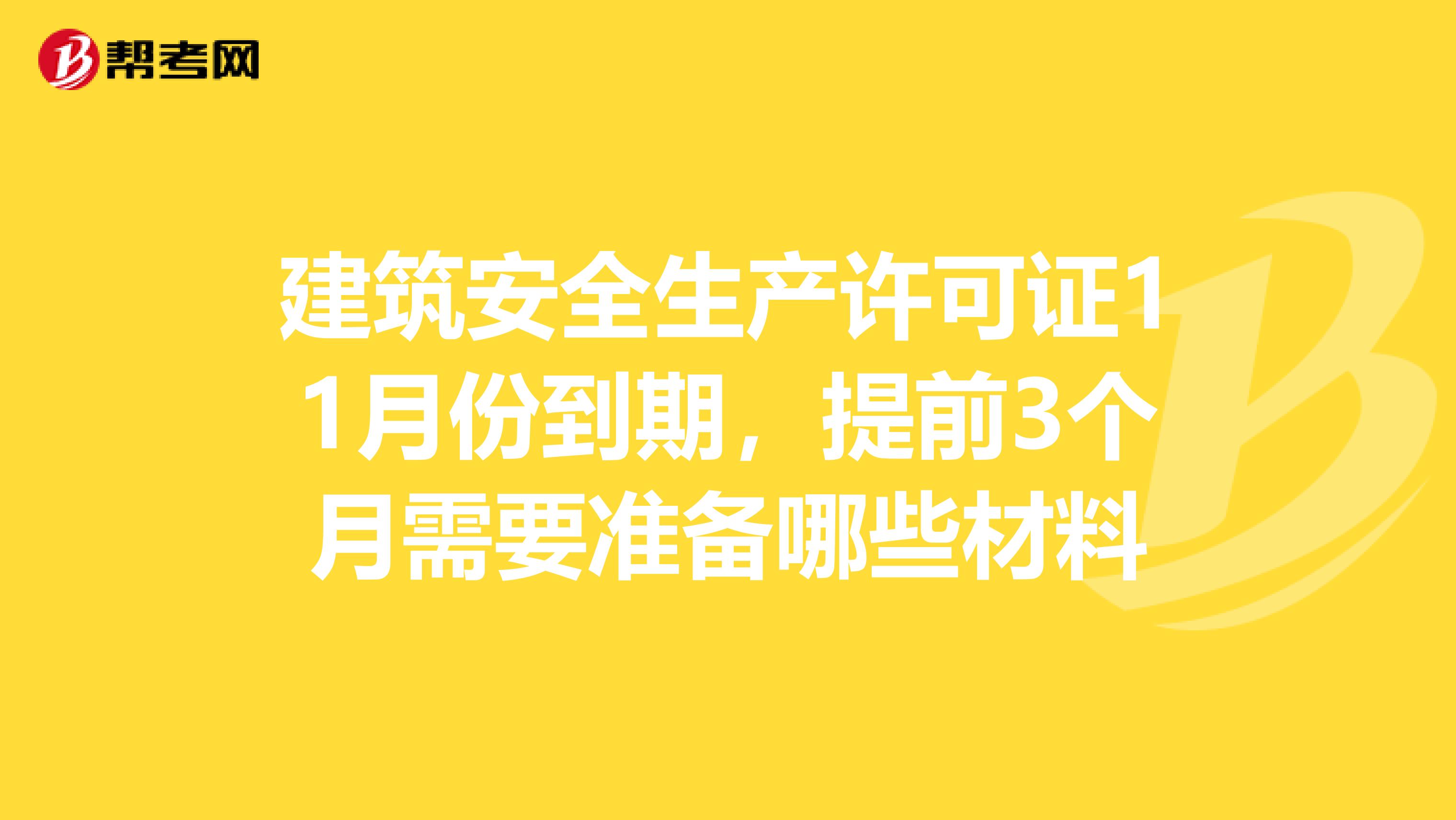 建筑安全生产许可证11月份到期，提前3个月需要准备哪些材料