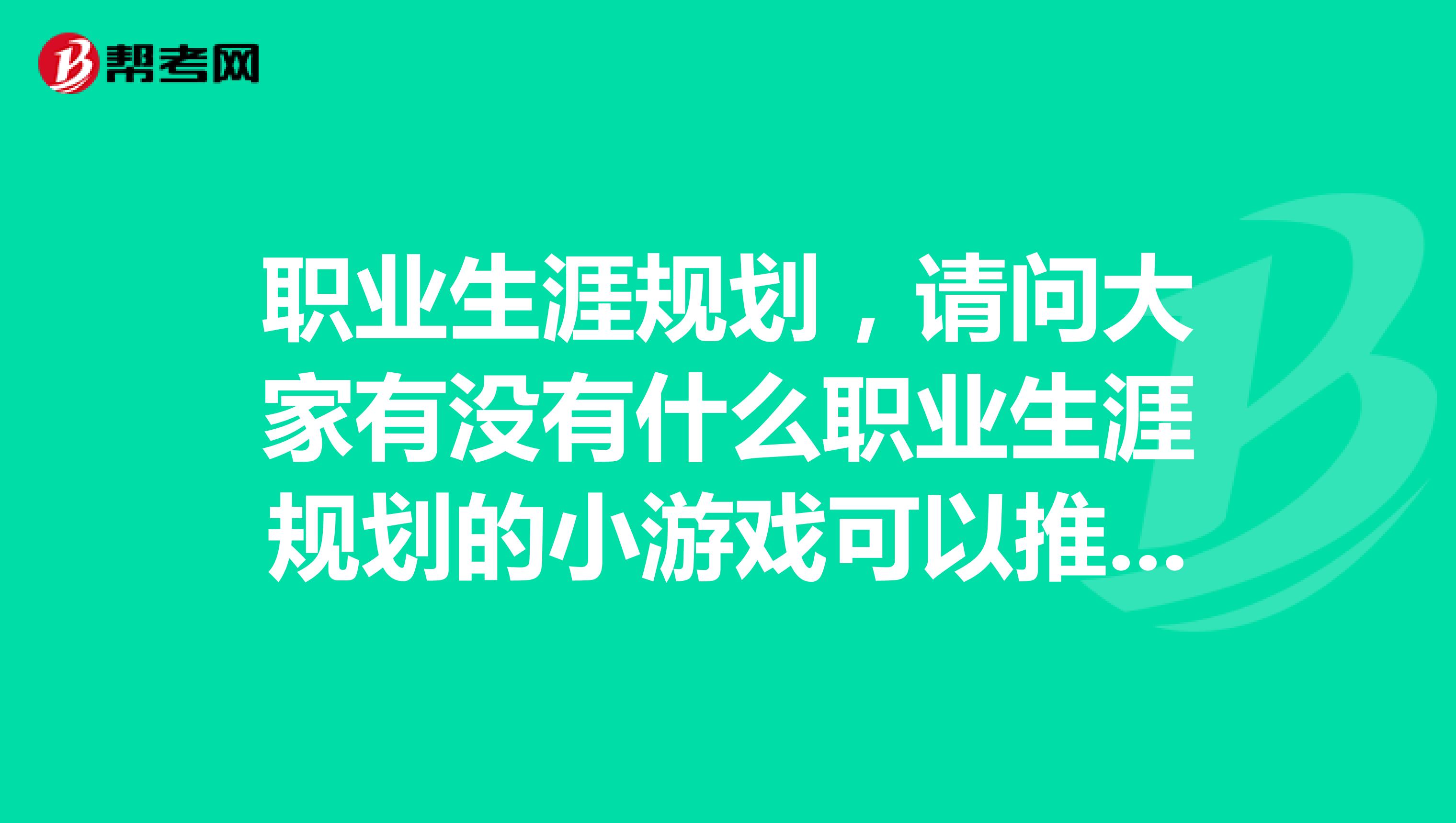 职业生涯规划，请问大家有没有什么职业生涯规划的小游戏可以推荐的开班会需要一个小游戏求大家推荐