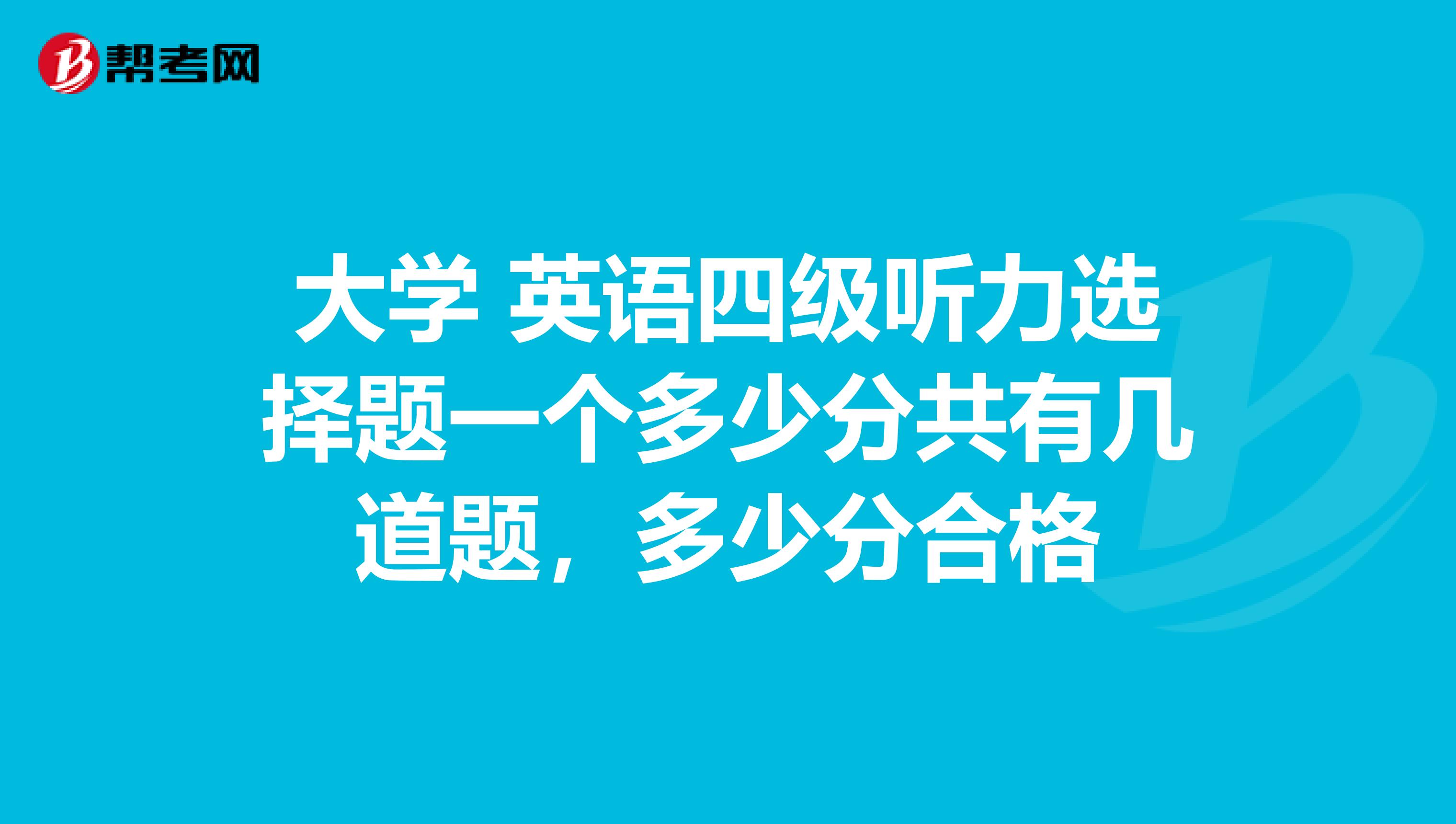 大学 英语四级听力选择题一个多少分共有几道题，多少分合格