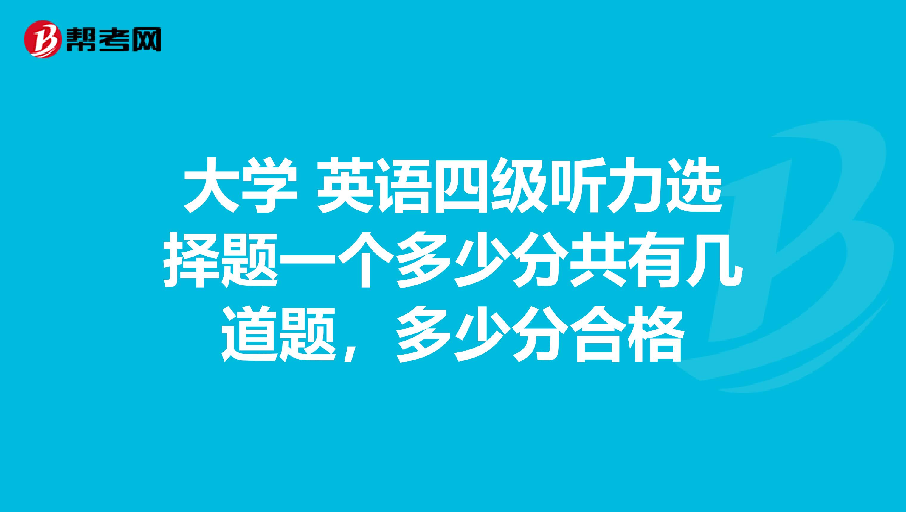 大学 英语四级听力选择题一个多少分共有几道题，多少分合格