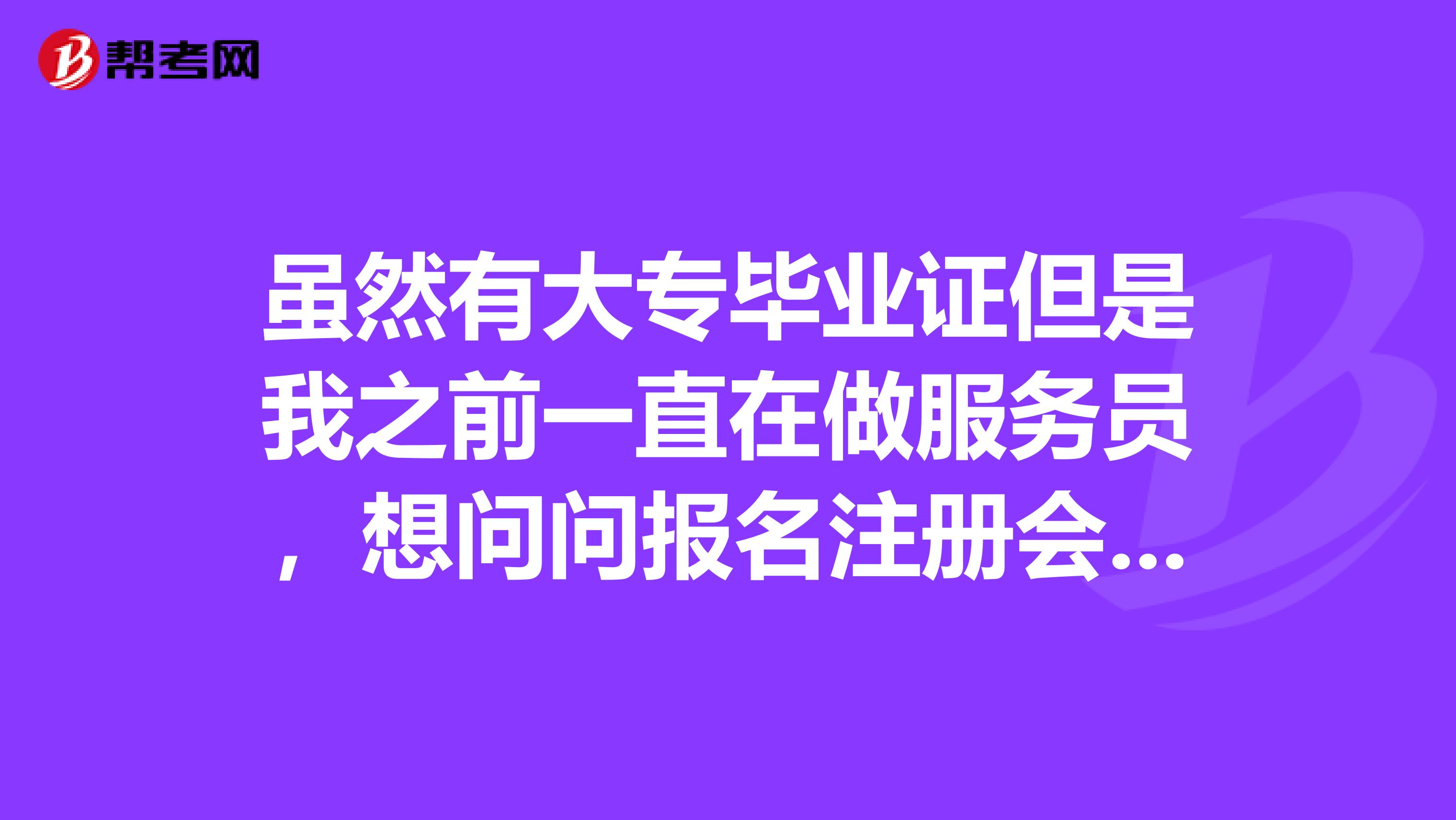 雖然有大專畢業(yè)證但是我之前一直在做服務(wù)員，想問問報(bào)名注冊(cè)會(huì)計(jì)師不想填寫工作單位可不可以？如果可以應(yīng)該怎樣填寫