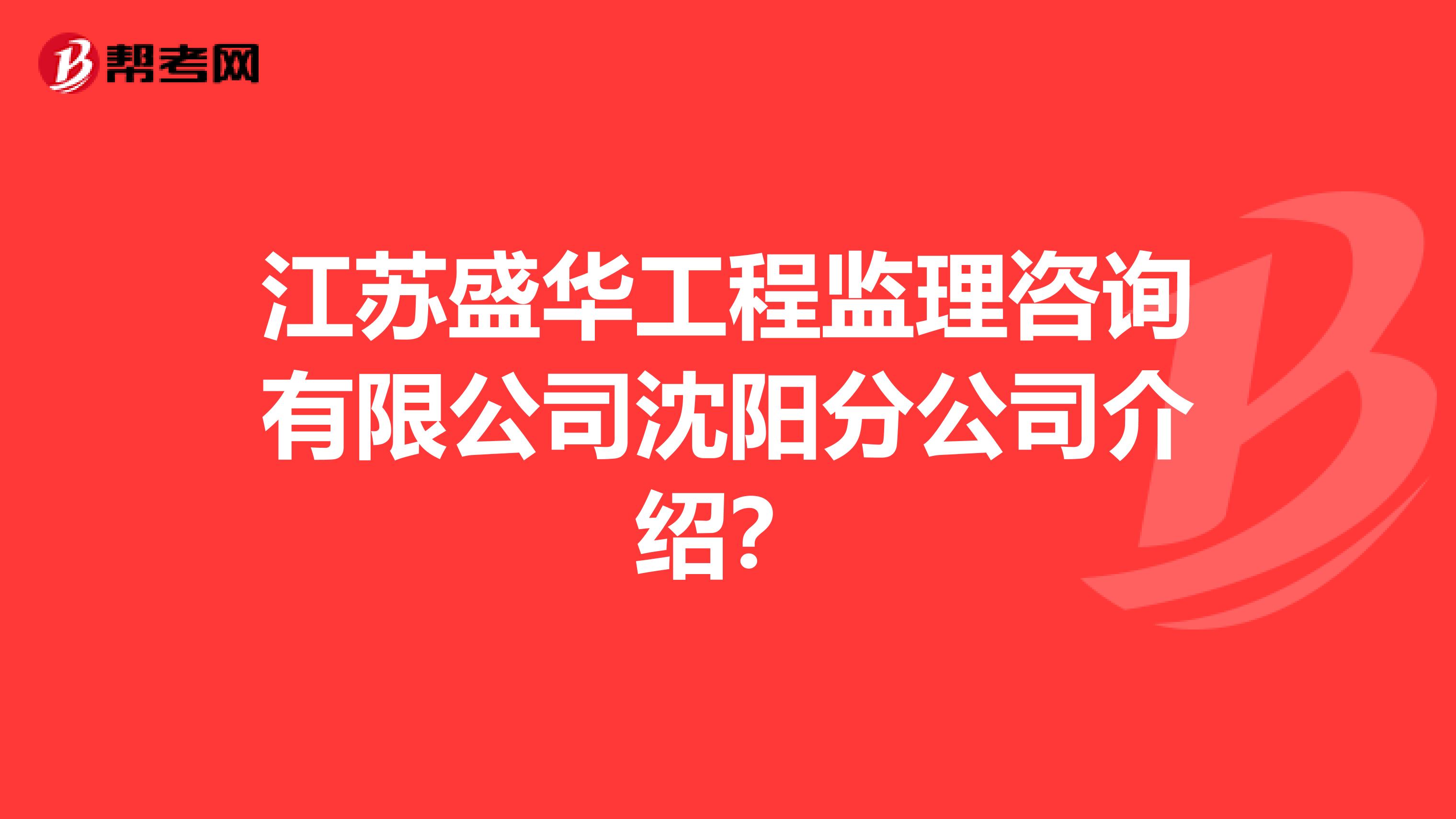 江苏盛华工程监理咨询有限公司沈阳分公司介绍？