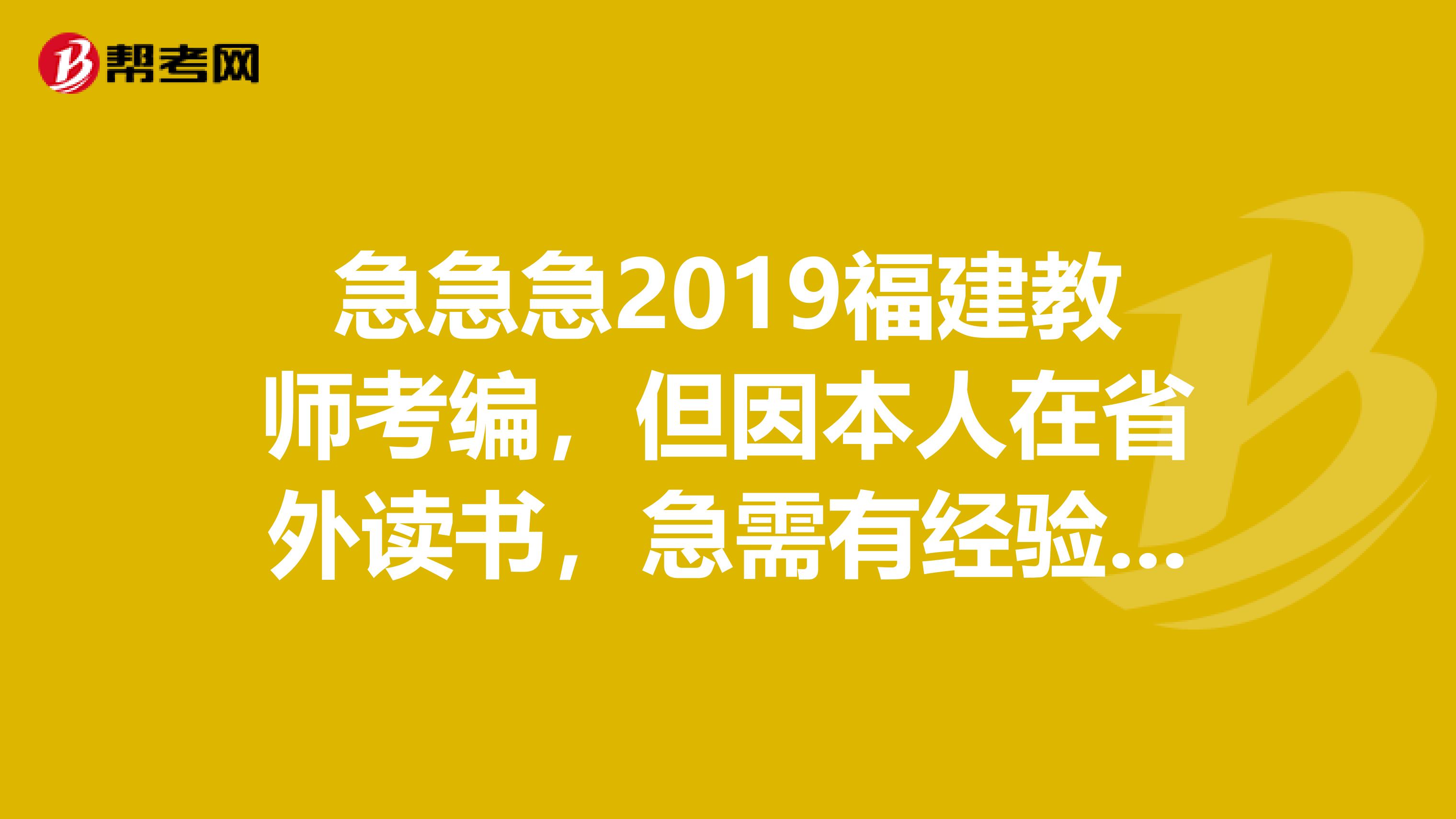 急急急2019福建教师考编，但因本人在省外读书，急需有经验者推荐教师招聘用书的版本华图绕道...