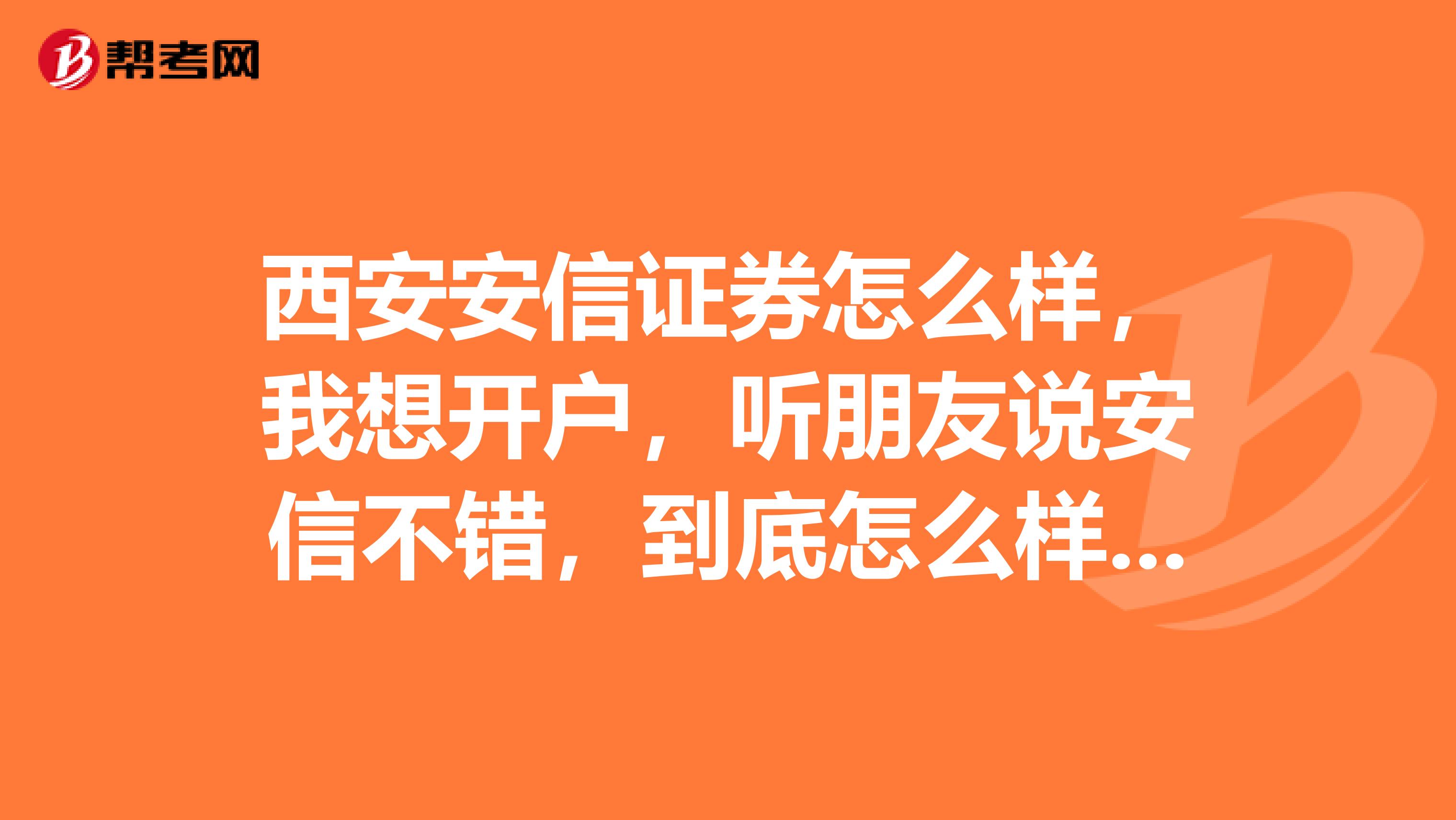 西安安信证券怎么样，我想开户，听朋友说安信不错，到底怎么样啊？