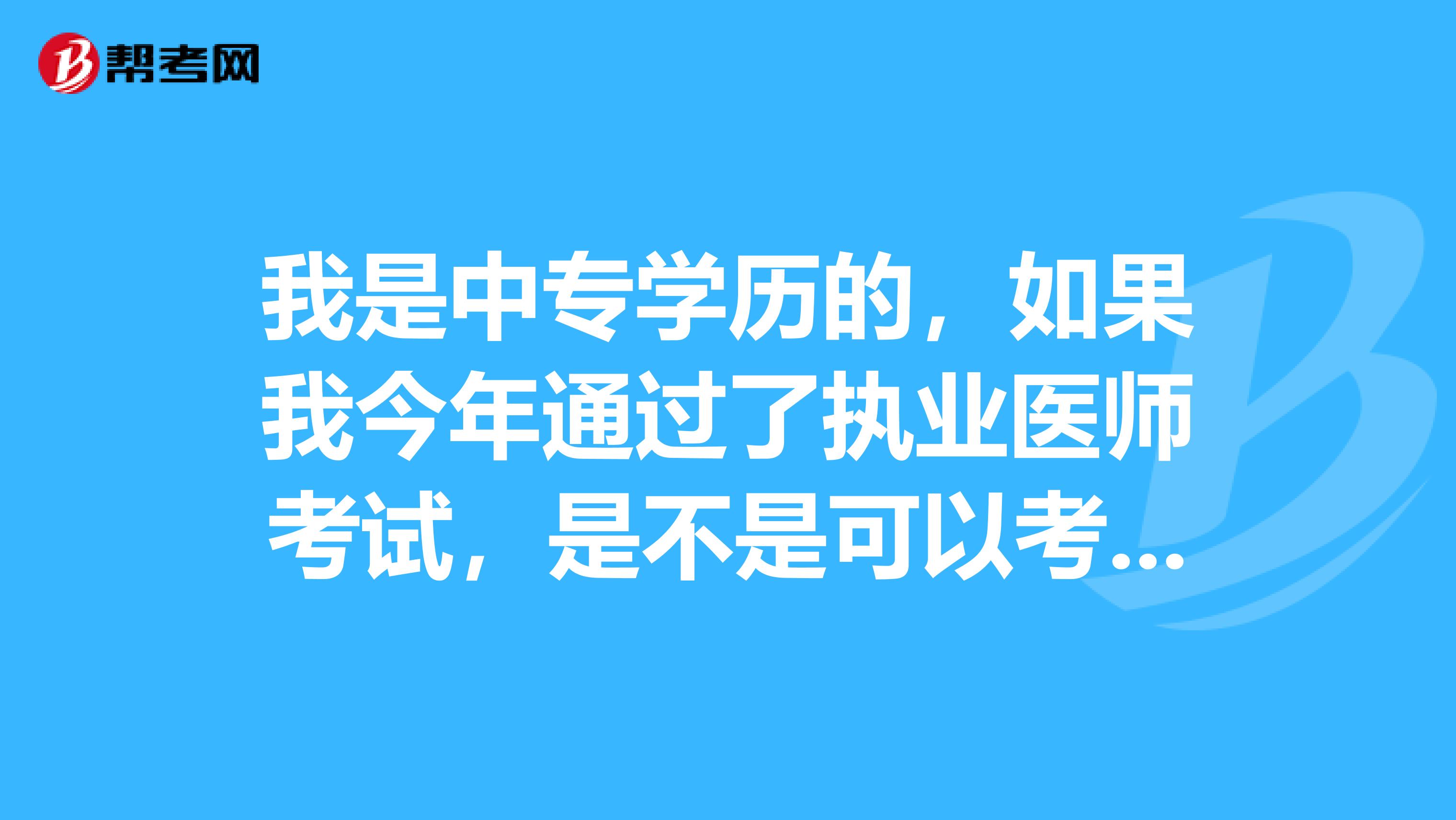 我是中专学历的，如果我今年通过了执业医师考试，是不是可以考主治了啊？