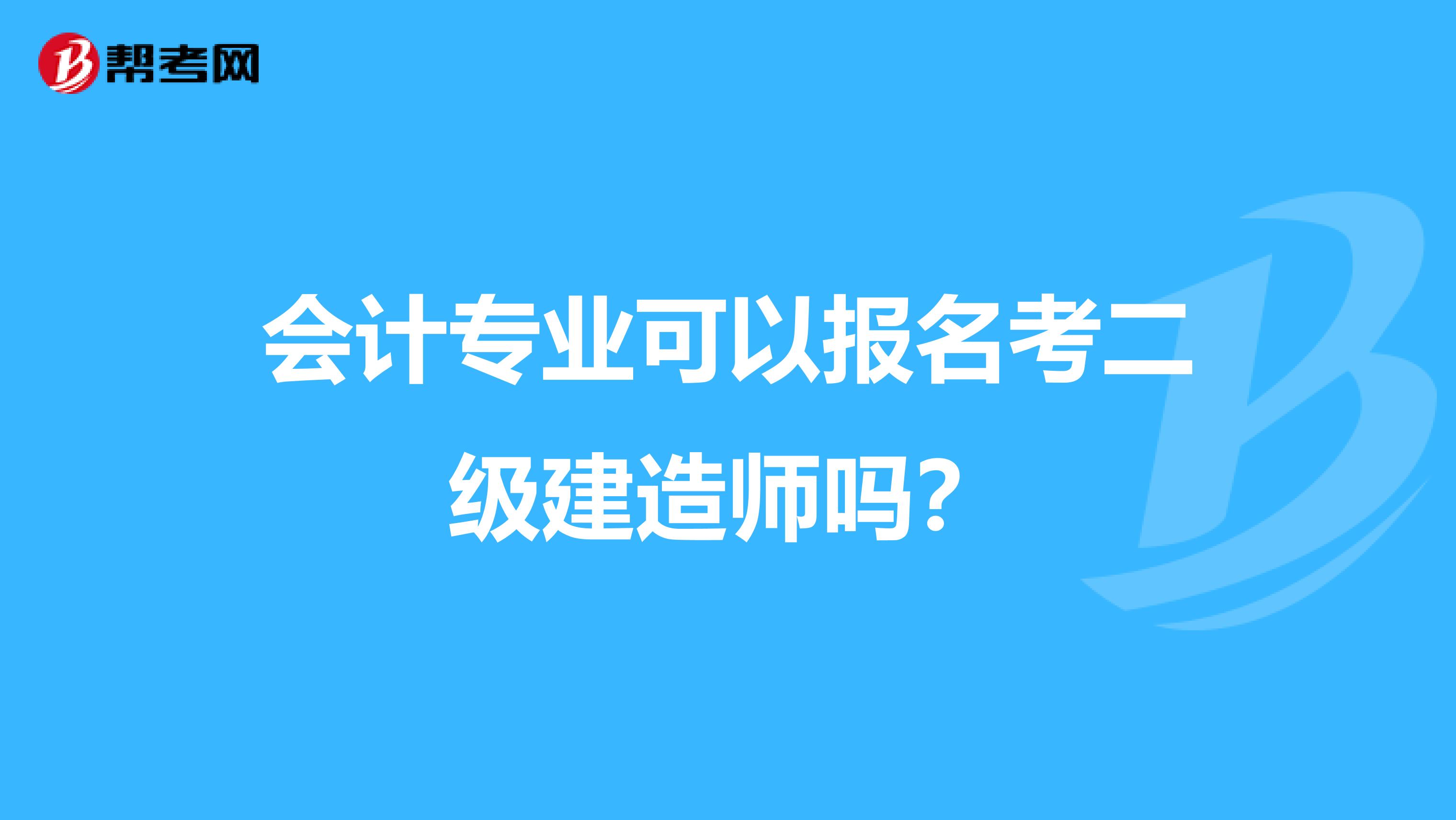 会计专业可以报名考二级建造师吗？