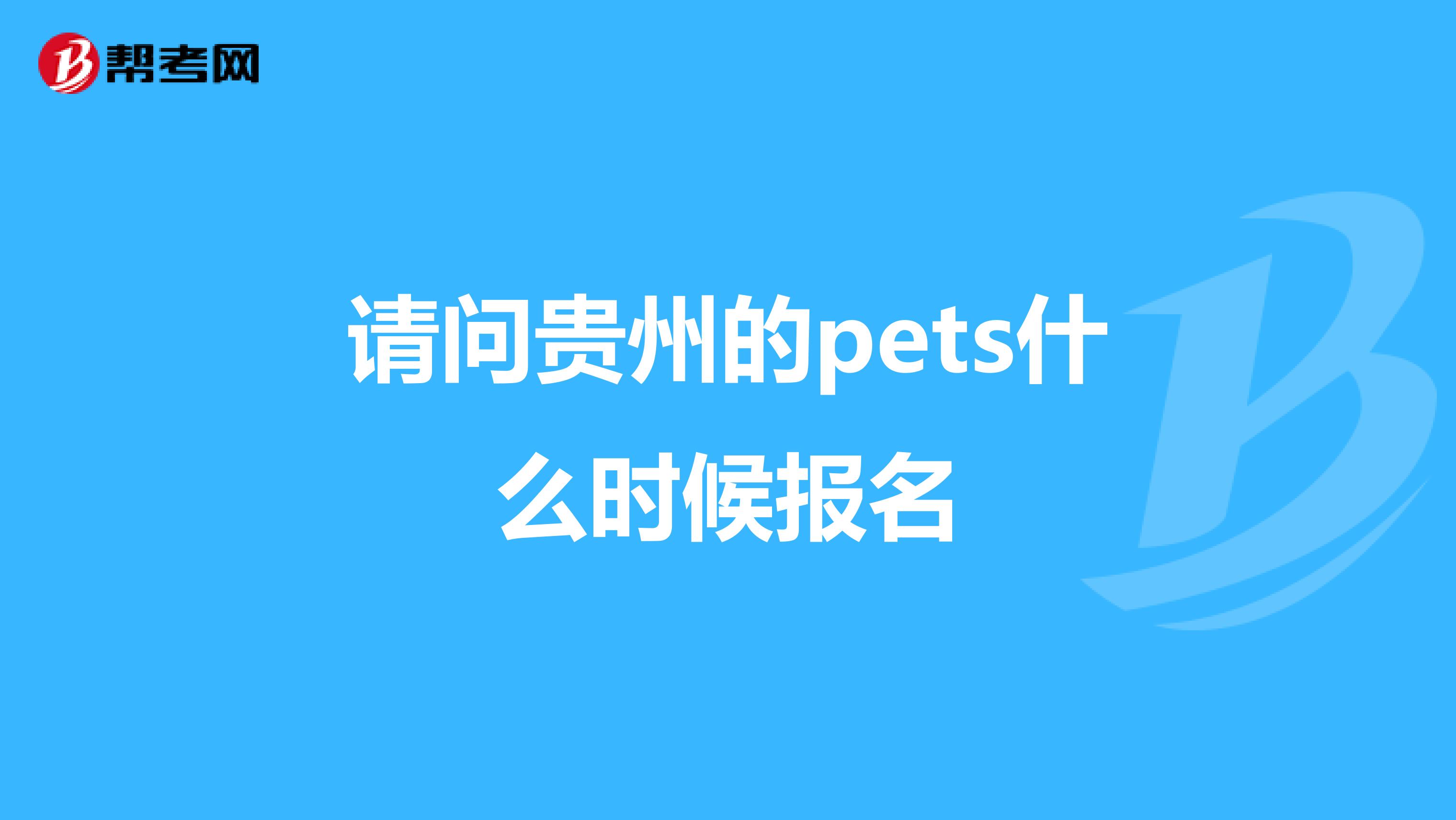 请问贵州的pets什么时候报名