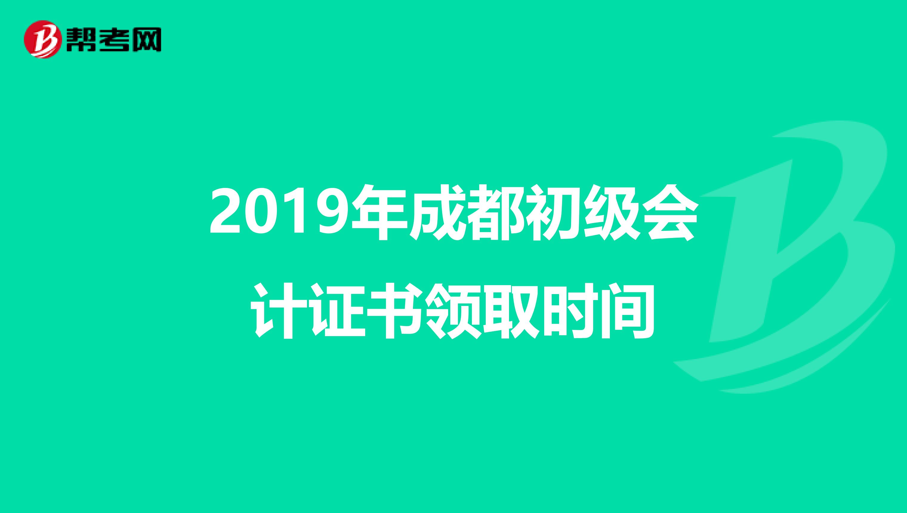 2019年成都初级会计证书领取时间